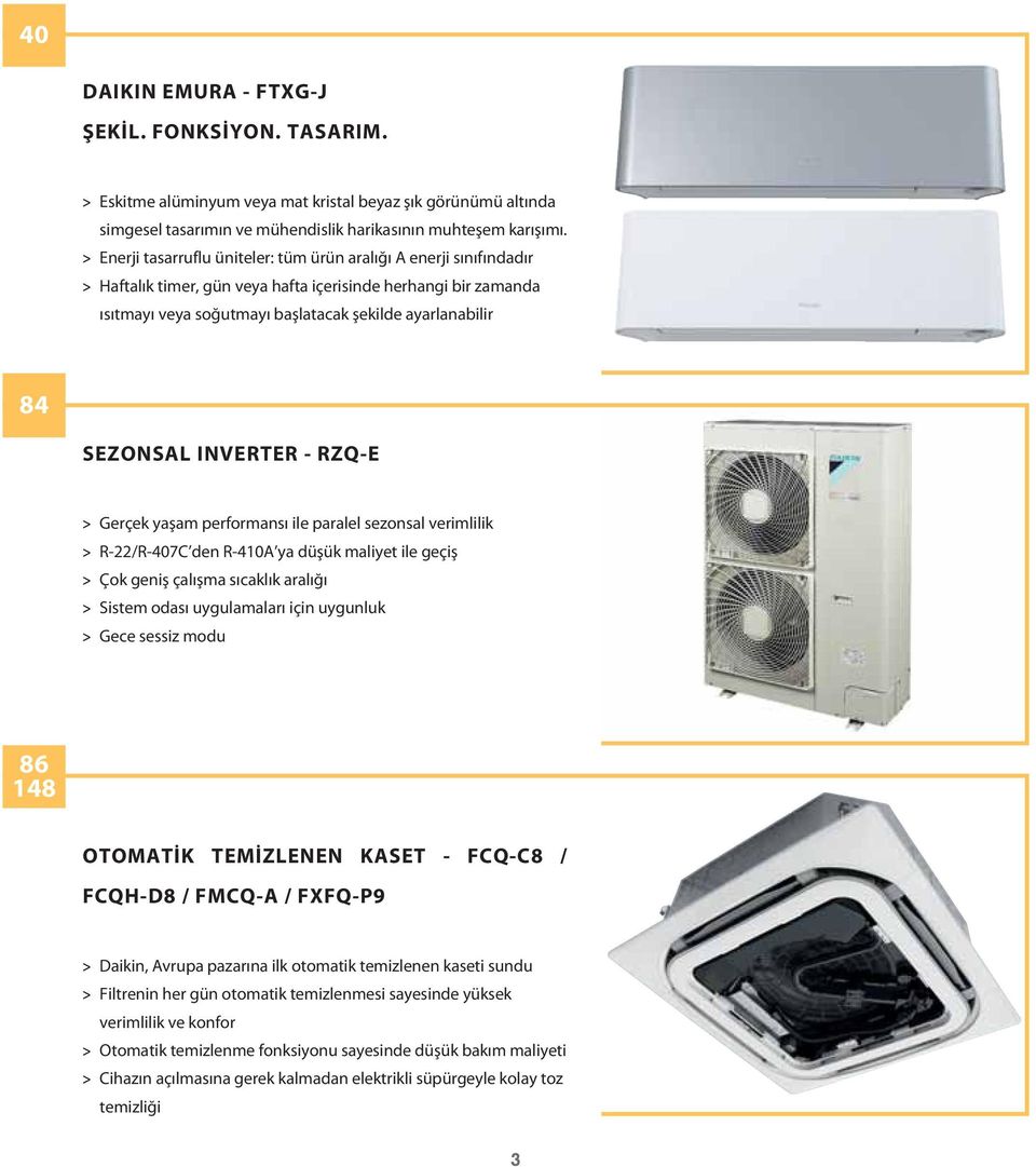 SEZONSAL INVERTER - RZQ-E > Gerçek yaşam performansı ile paralel sezonsal verimlilik > R-22/R-407C den R-410A ya düşük maliyet ile geçiş > Çok geniş çalışma sıcaklık aralığı > Sistem odası