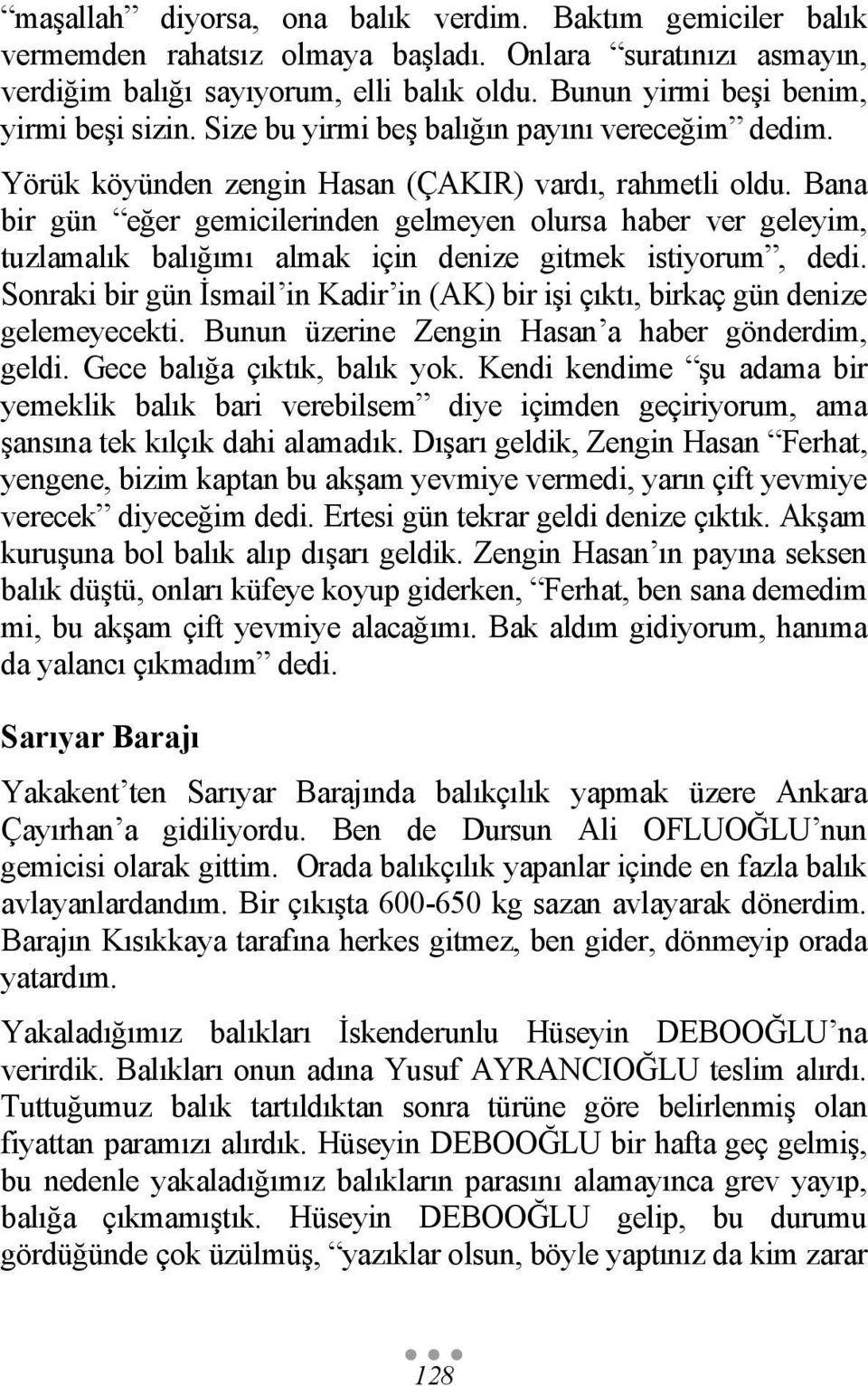 Bana bir gün eğer gemicilerinden gelmeyen olursa haber ver geleyim, tuzlamalık balığımı almak için denize gitmek istiyorum, dedi.