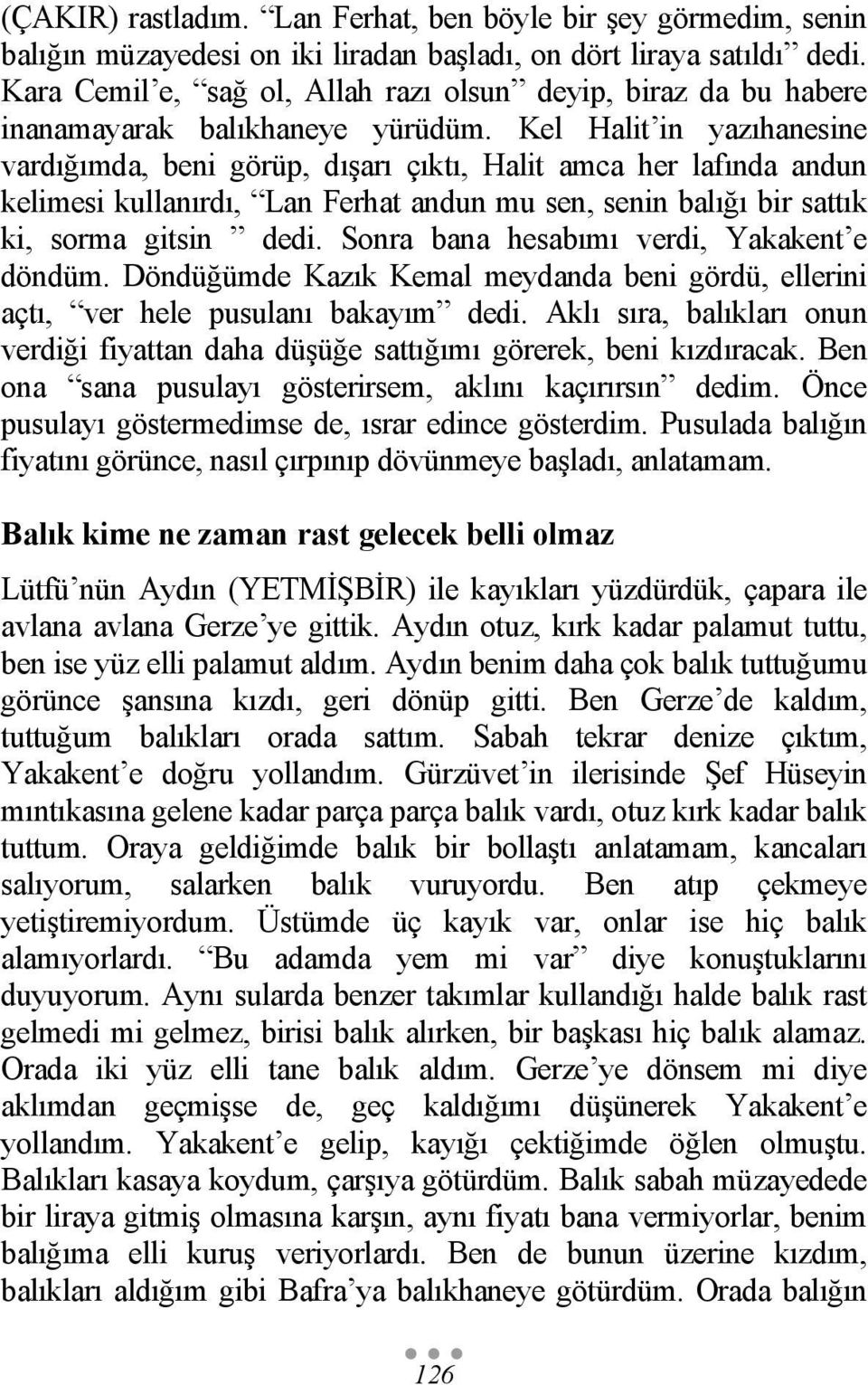 Kel Halit in yazıhanesine vardığımda, beni görüp, dışarı çıktı, Halit amca her lafında andun kelimesi kullanırdı, Lan Ferhat andun mu sen, senin balığı bir sattık ki, sorma gitsin dedi.