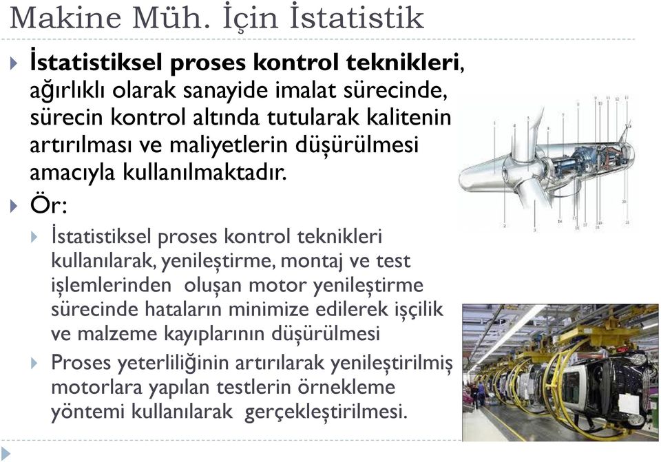 kalitenin artırılması ve maliyetlerin düşürülmesi amacıyla kullanılmaktadır.