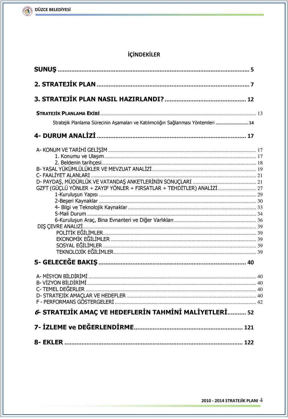 .. 21 D- PAYDAġ, MÜDÜRLÜK VE VATANDAġ ANKETLERĠNĠN SONUÇLARI... 21 GZFT (GÜÇLÜ YÖNLER + ZAYIF YÖNLER + FIRSATLAR + TEHDĠTLER) ANALĠZĠ... 27 1-KuruluĢun Yapısı... 29 2-BeĢeri Kaynaklar.