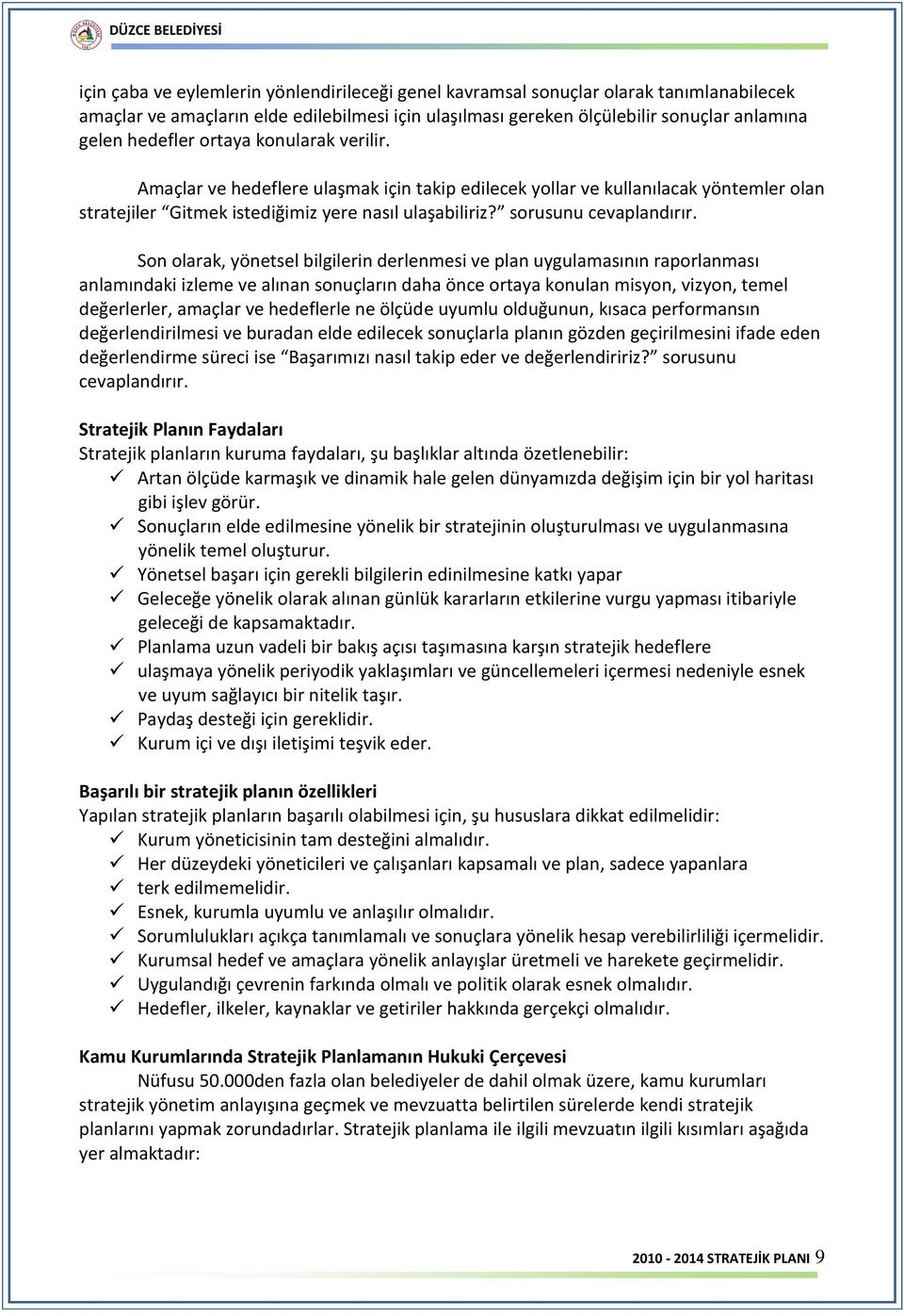 Son olarak, yönetsel bilgilerin derlenmesi ve plan uygulamasının raporlanması anlamındaki izleme ve alınan sonuçların daha önce ortaya konulan misyon, vizyon, temel değerlerler, amaçlar ve hedeflerle