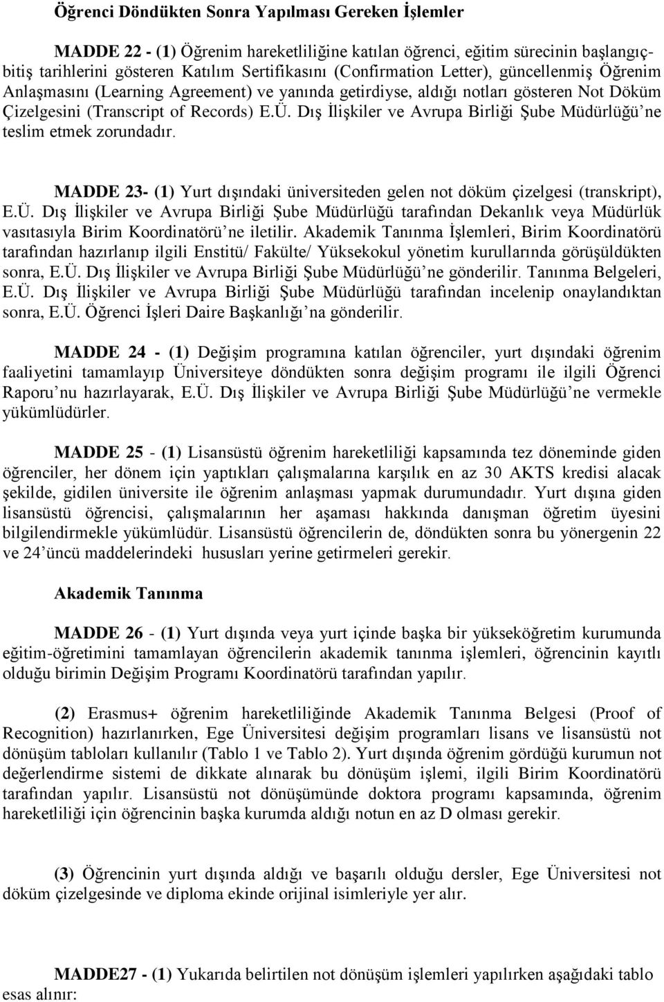 Dış İlişkiler ve Avrupa Birliği Şube Müdürlüğü ne teslim etmek zorundadır. MADDE 23- (1) Yurt dışındaki üniversiteden gelen not döküm çizelgesi (transkript), E.Ü.