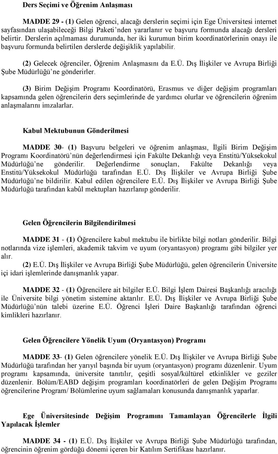 (2) Gelecek öğrenciler, Öğrenim Anlaşmasını da E.Ü. Dış İlişkiler ve Avrupa Birliği Şube Müdürlüğü ne gönderirler.