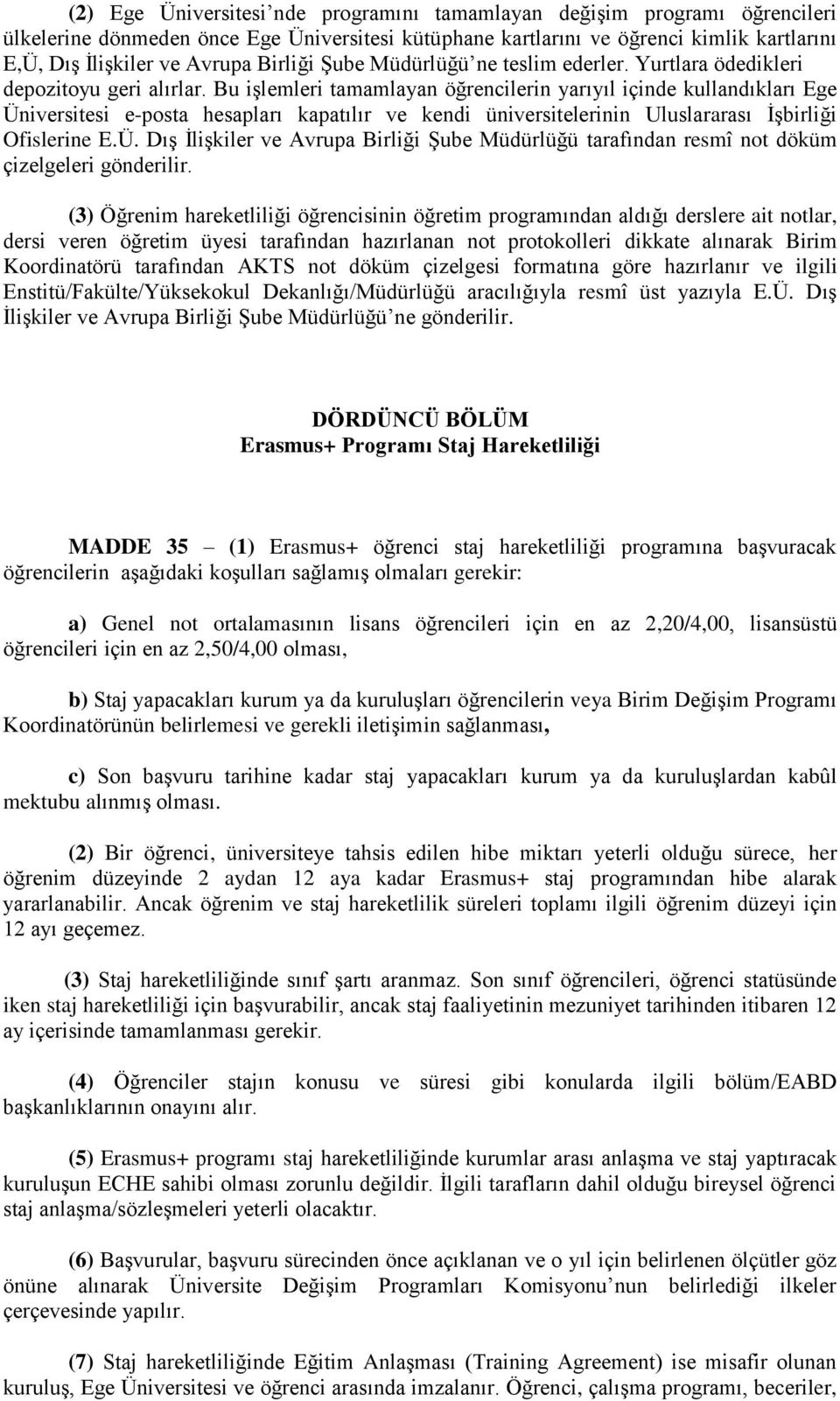 Bu işlemleri tamamlayan öğrencilerin yarıyıl içinde kullandıkları Ege Üniversitesi e-posta hesapları kapatılır ve kendi üniversitelerinin Uluslararası İşbirliği Ofislerine E.Ü. Dış İlişkiler ve Avrupa Birliği Şube Müdürlüğü tarafından resmî not döküm çizelgeleri gönderilir.