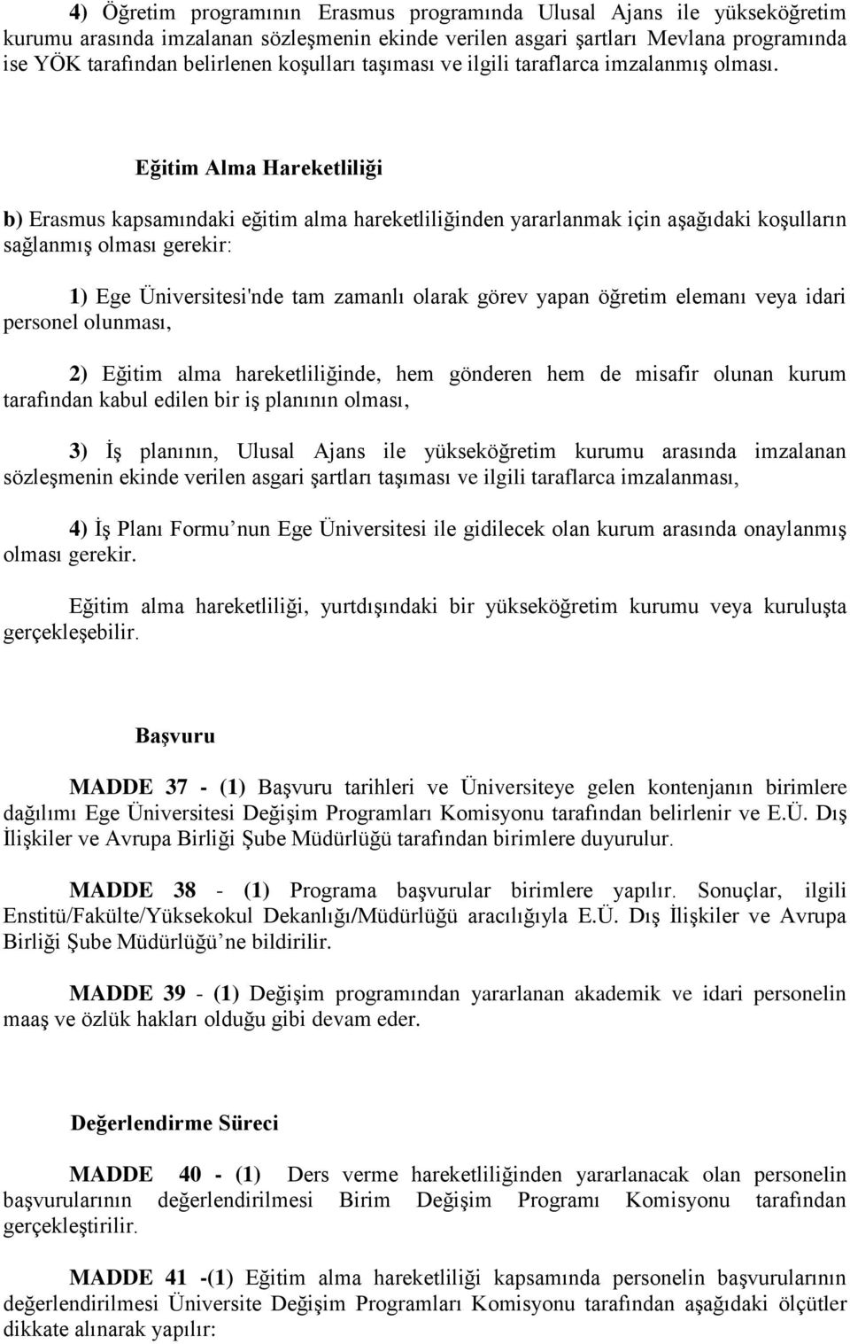 Eğitim Alma Hareketliliği b) Erasmus kapsamındaki eğitim alma hareketliliğinden yararlanmak için aşağıdaki koşulların sağlanmış olması gerekir: 1) Ege Üniversitesi'nde tam zamanlı olarak görev yapan