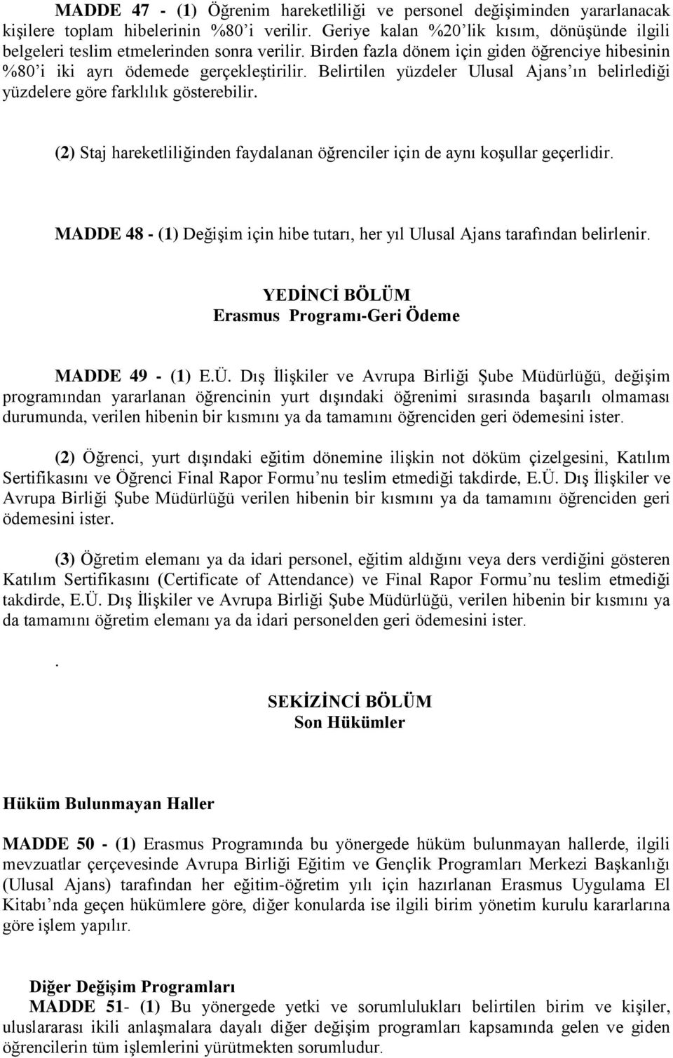 Belirtilen yüzdeler Ulusal Ajans ın belirlediği yüzdelere göre farklılık gösterebilir. (2) Staj hareketliliğinden faydalanan öğrenciler için de aynı koşullar geçerlidir.