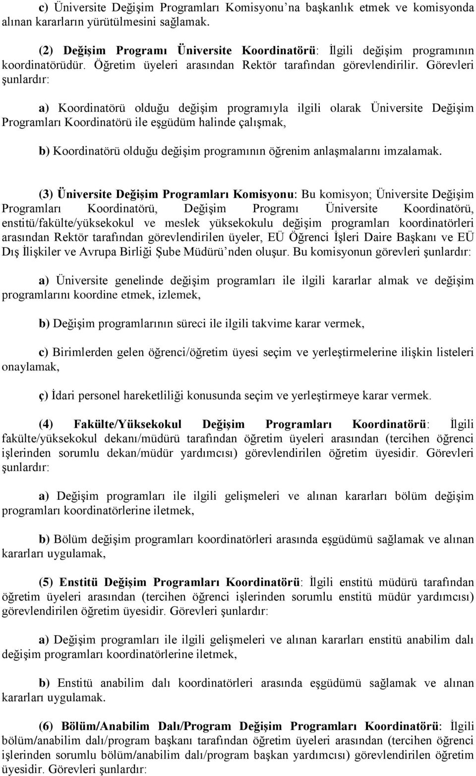 Görevleri şunlardır: a) Koordinatörü olduğu değişim programıyla ilgili olarak Üniversite Değişim Programları Koordinatörü ile eşgüdüm halinde çalışmak, b) Koordinatörü olduğu değişim programının