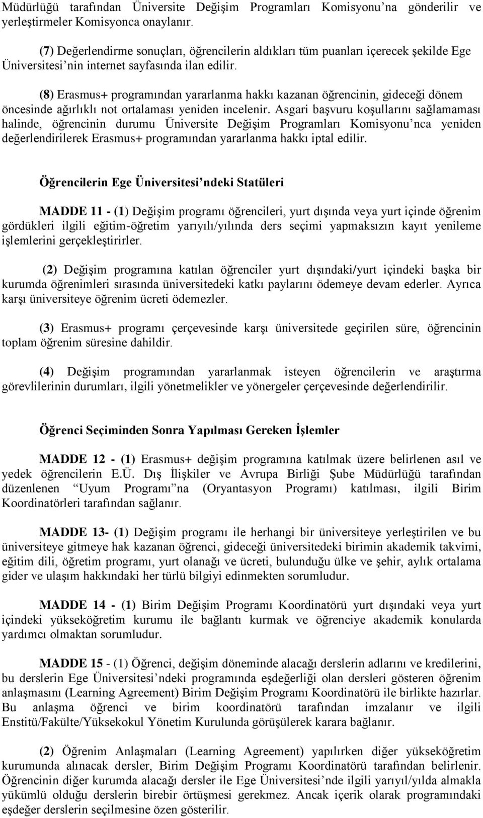 (8) Erasmus+ programından yararlanma hakkı kazanan öğrencinin, gideceği dönem öncesinde ağırlıklı not ortalaması yeniden incelenir.