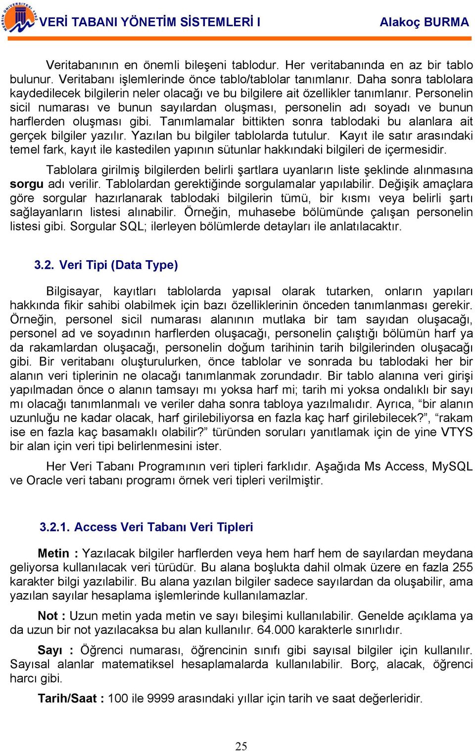 Personelin sicil numarası ve bunun sayılardan oluşması, personelin adı soyadı ve bunun harflerden oluşması gibi. Tanımlamalar bittikten sonra tablodaki bu alanlara ait gerçek bilgiler yazılır.