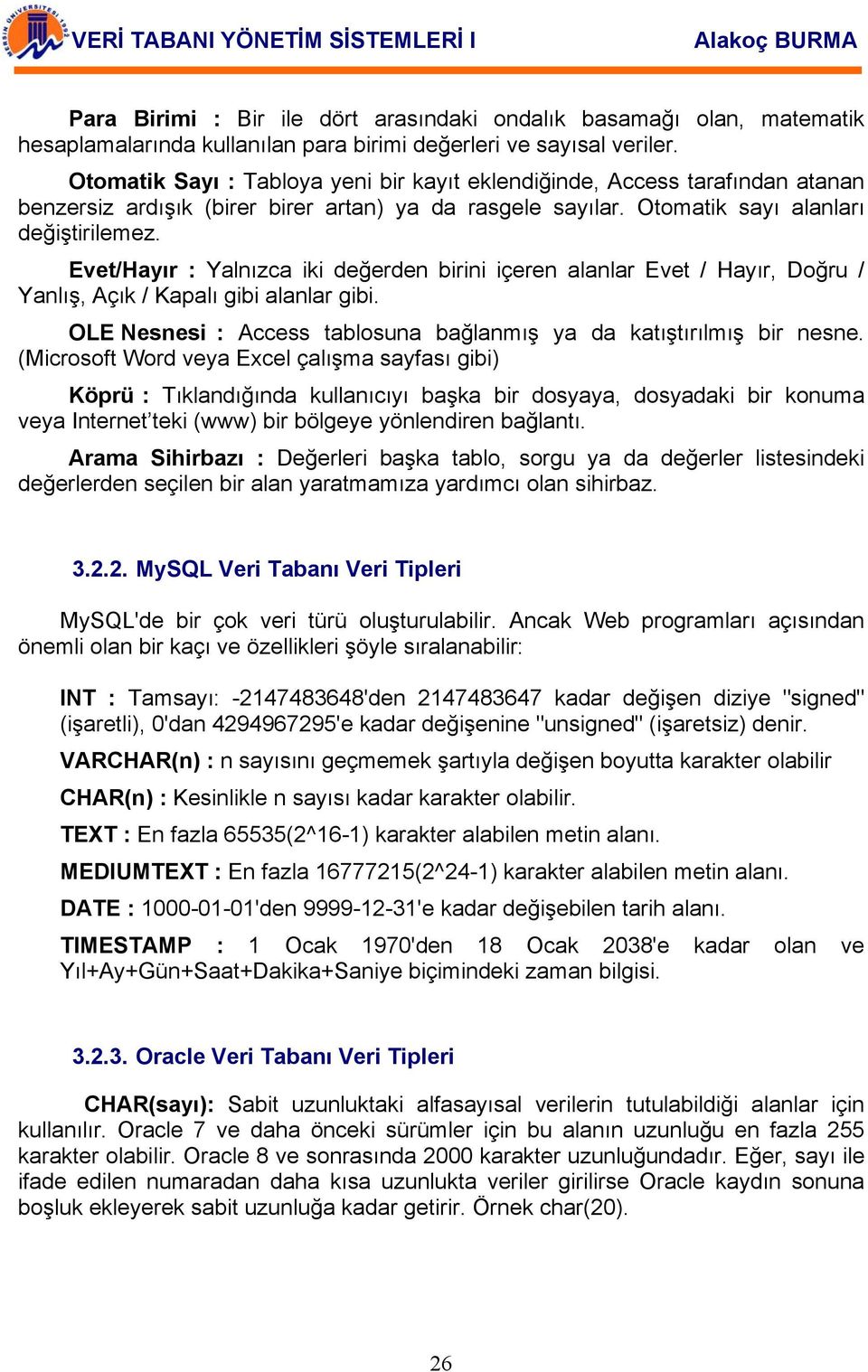 Evet/Hayır : Yalnızca iki değerden birini içeren alanlar Evet / Hayır, Doğru / Yanlış, Açık / Kapalı gibi alanlar gibi. OLE Nesnesi : Access tablosuna bağlanmış ya da katıştırılmış bir nesne.