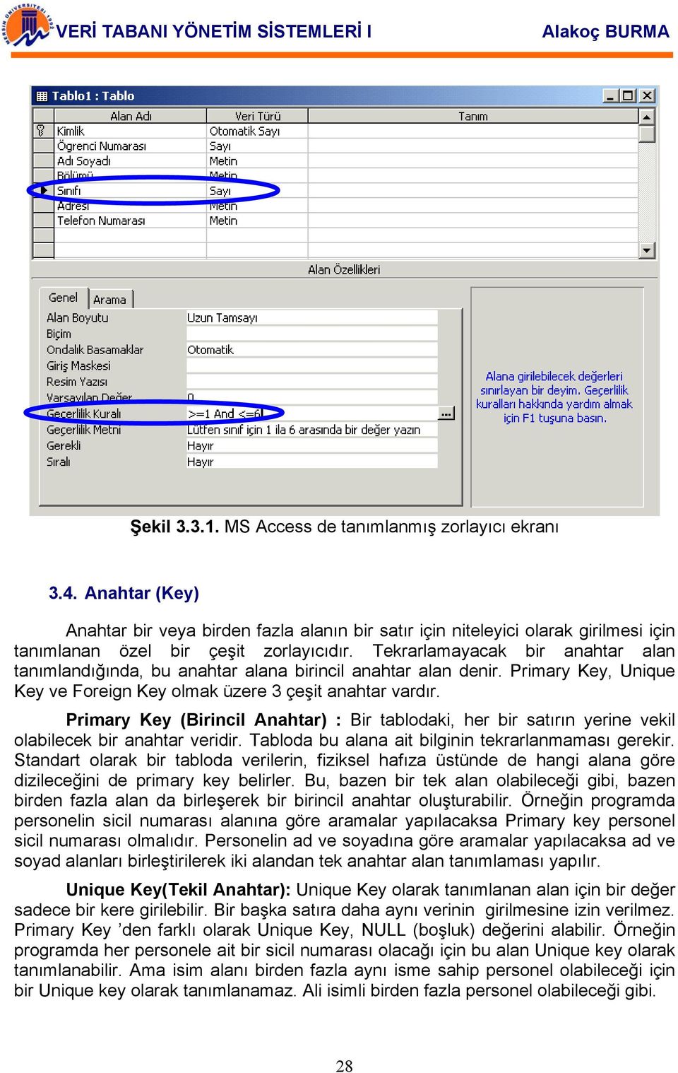 Primary Key (Birincil Anahtar) : Bir tablodaki, her bir satırın yerine vekil olabilecek bir anahtar veridir. Tabloda bu alana ait bilginin tekrarlanmaması gerekir.