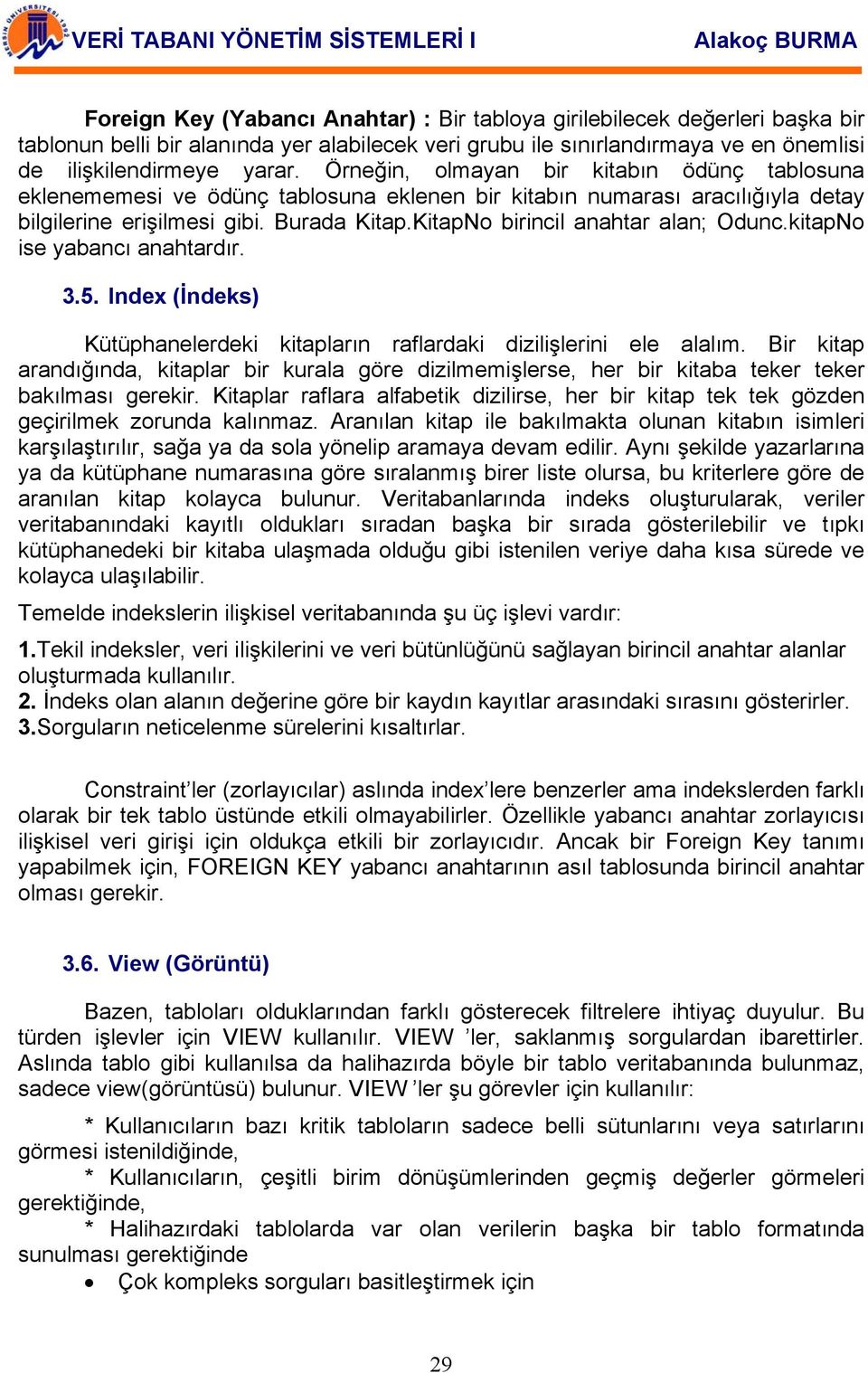 KitapNo birincil anahtar alan; Odunc.kitapNo ise yabancı anahtardır. 3.5. Index (İndeks) Kütüphanelerdeki kitapların raflardaki dizilişlerini ele alalım.