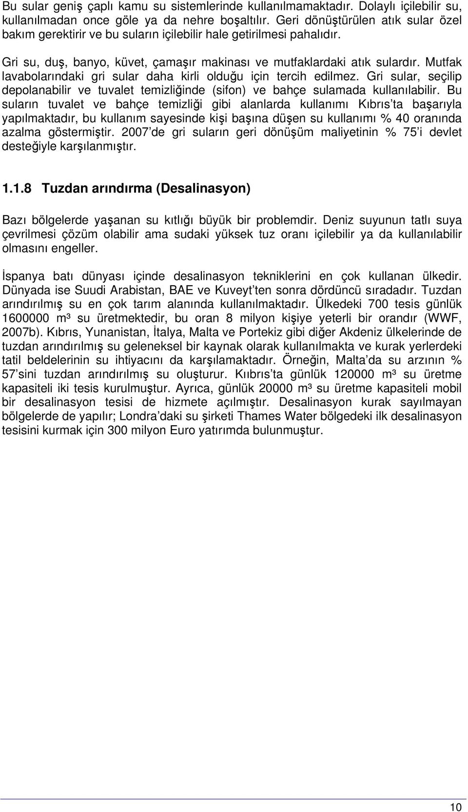 Mutfak lavabolarındaki gri sular daha kirli olduğu için tercih edilmez. Gri sular, seçilip depolanabilir ve tuvalet temizliğinde (sifon) ve bahçe sulamada kullanılabilir.