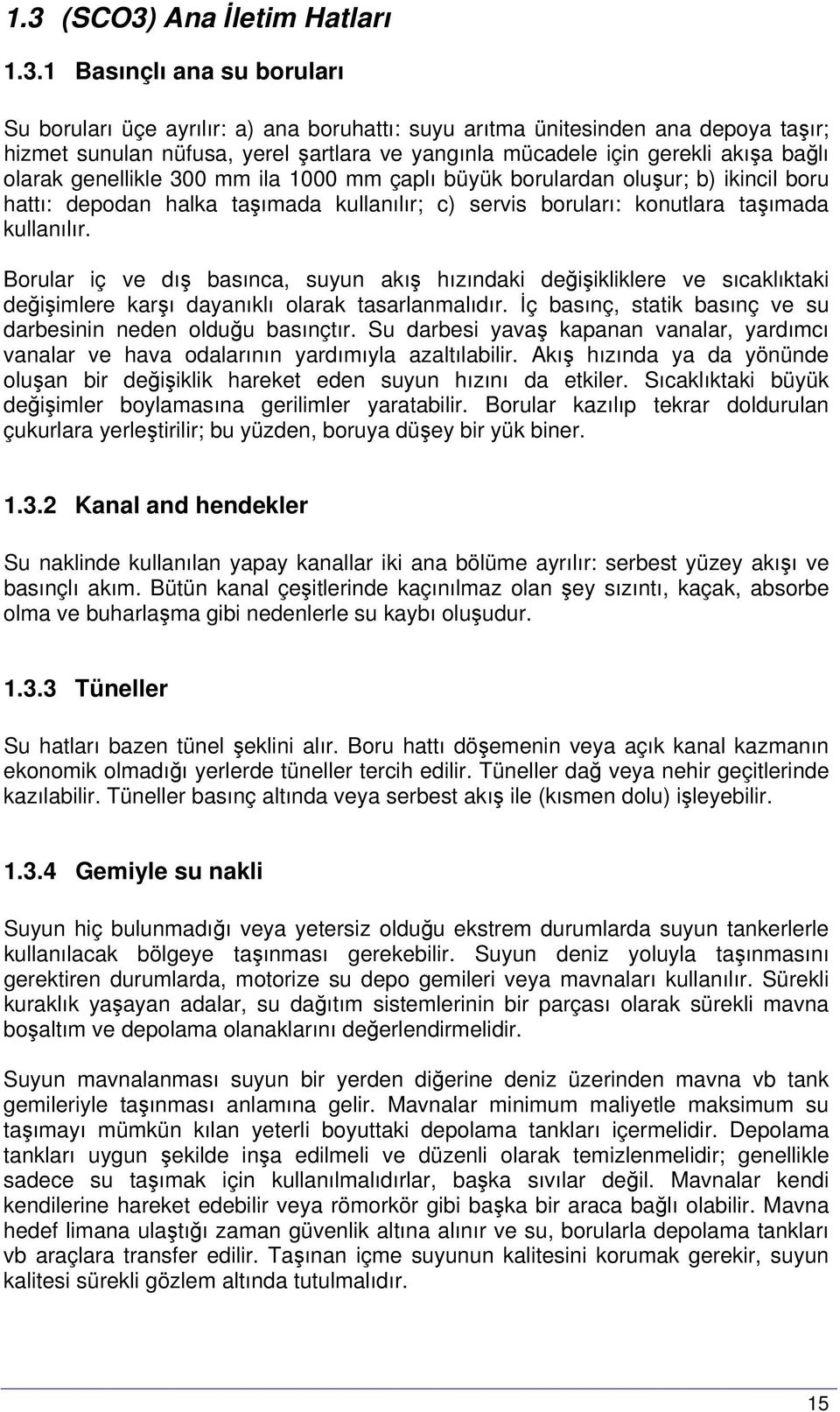 kullanılır. Borular iç ve dış basınca, suyun akış hızındaki değişikliklere ve sıcaklıktaki değişimlere karşı dayanıklı olarak tasarlanmalıdır.