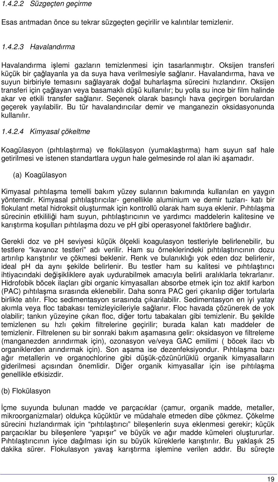 Oksijen transferi için çağlayan veya basamaklı düşü kullanılır; bu yolla su ince bir film halinde akar ve etkili transfer sağlanır.