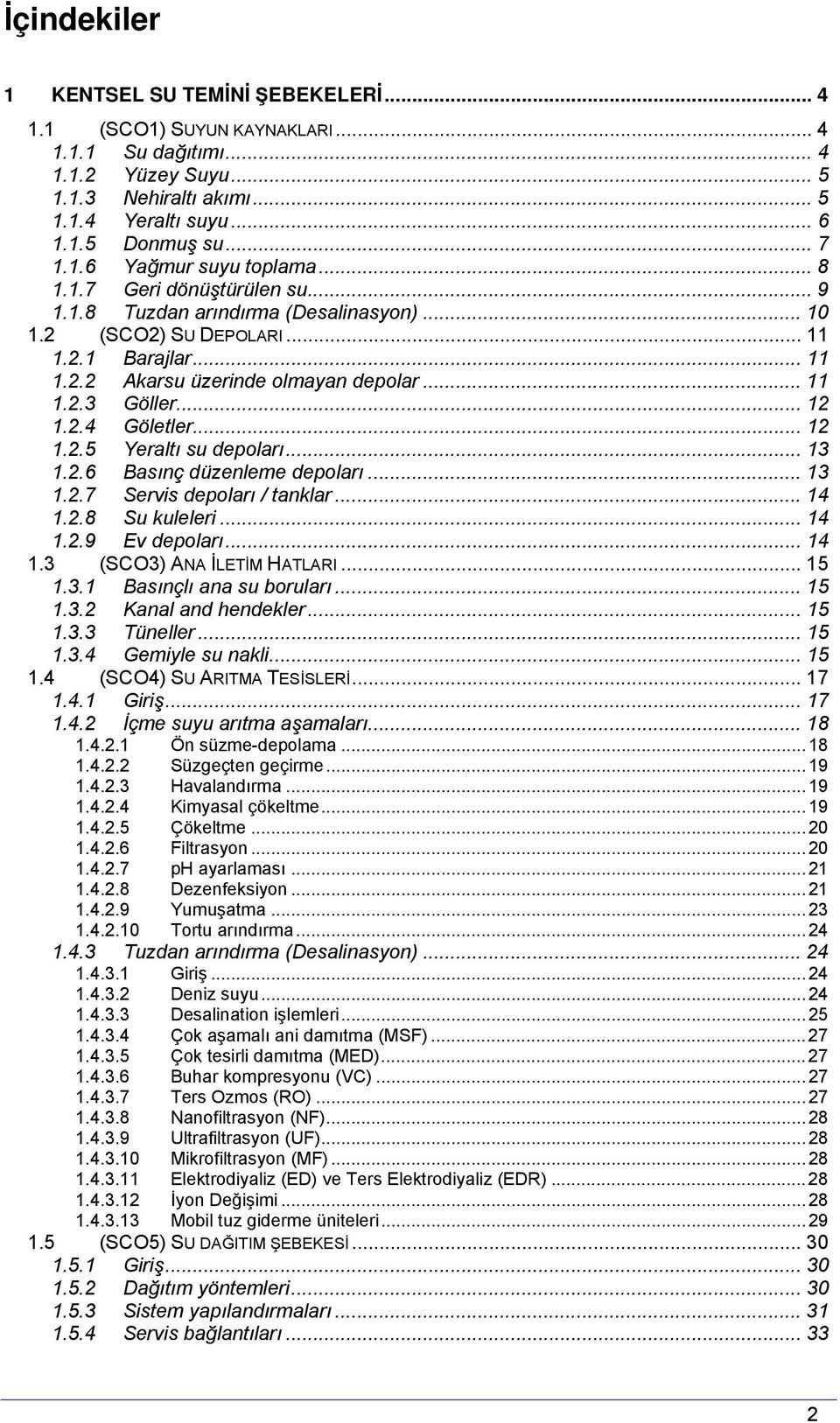 .. 12 1.2.4 Göletler... 12 1.2.5 Yeraltı su depoları... 13 1.2.6 Basınç düzenleme depoları... 13 1.2.7 Servis depoları / tanklar... 14 1.2.8 Su kuleleri... 14 1.2.9 Ev depoları... 14 1.3 (SCO3) ANA İLETİM HATLARI.