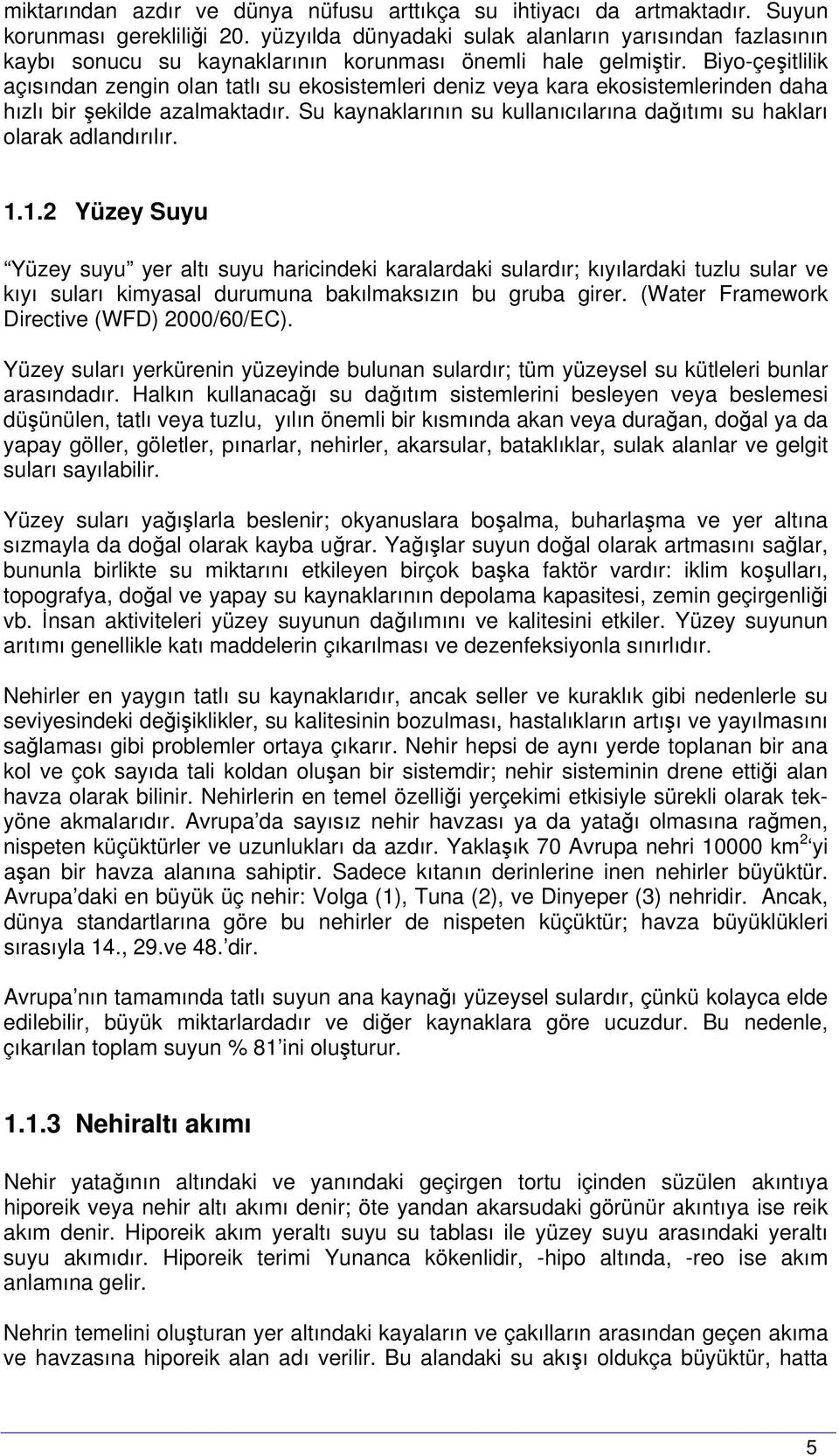 Biyo-çeşitlilik açısından zengin olan tatlı su ekosistemleri deniz veya kara ekosistemlerinden daha hızlı bir şekilde azalmaktadır.