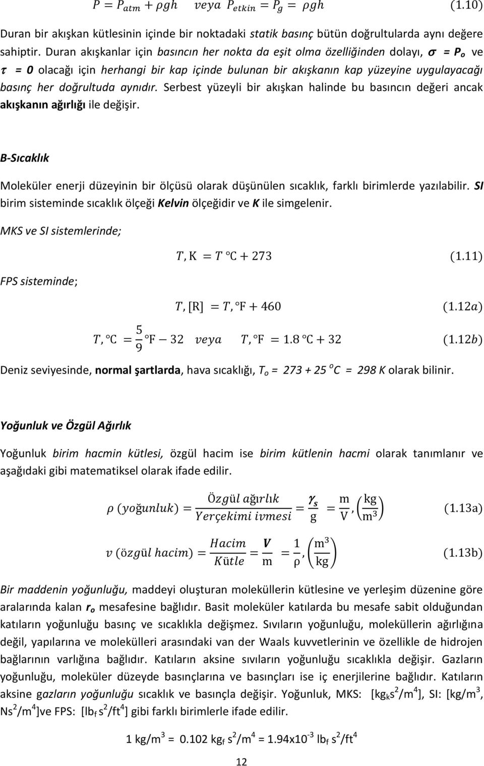 aynıdır. Serbest yüzeyli bir akışkan halinde bu basıncın değeri ancak akışkanın ağırlığı ile değişir.