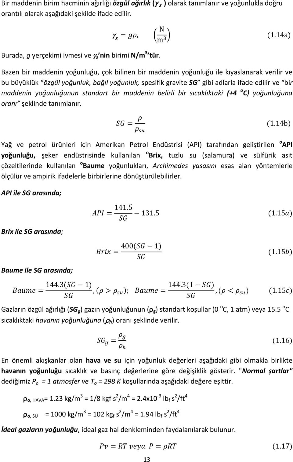 yoğunluğunun standart bir maddenin belirli bir sıcaklıktaki (+4 o C) yoğunluğuna oranı şeklinde tanımlanır.