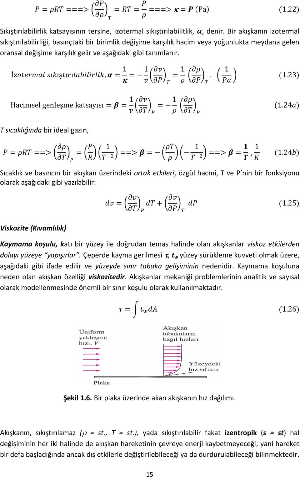 T sıcaklığında bir ideal gazın, Sıcaklık ve basıncın bir akışkan üzerindeki ortak etkileri, özgül hacmi, T ve P nin bir fonksiyonu olarak aşağıdaki gibi yazılabilir: Viskozite (Kıvamlılık) Kaymama