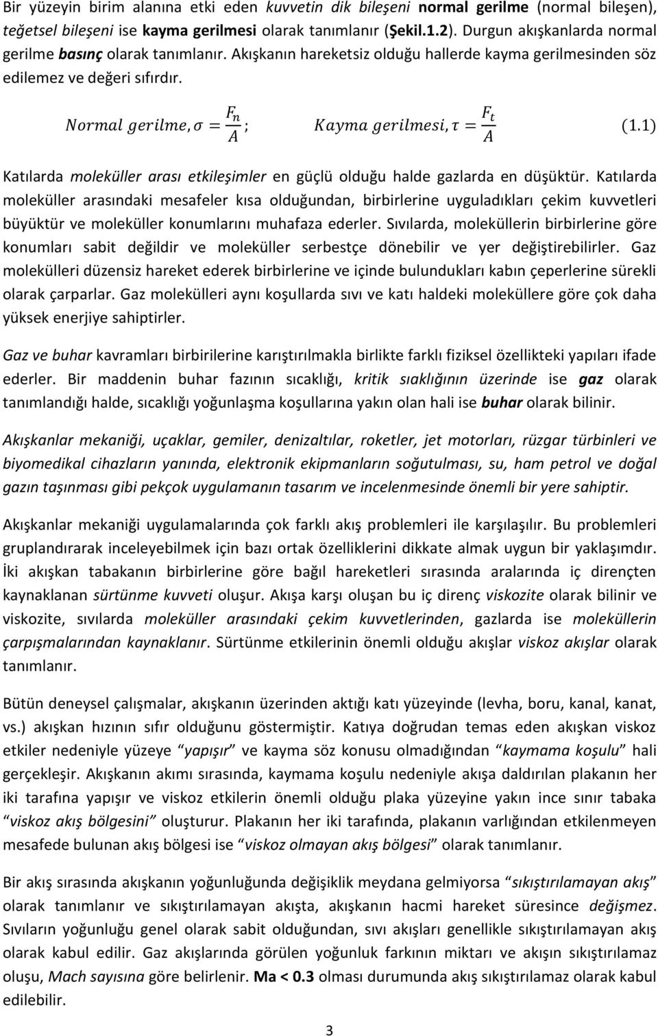 Katılarda moleküller arası etkileşimler en güçlü olduğu halde gazlarda en düşüktür.