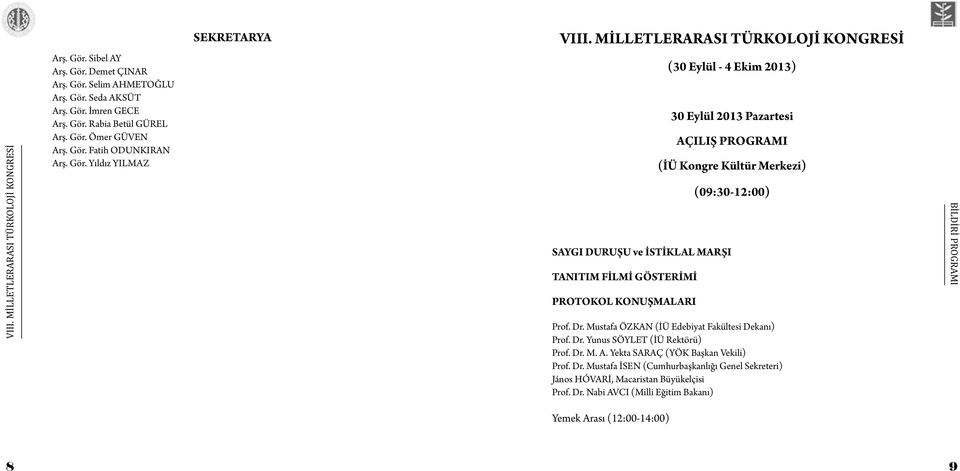 Yıldız YILMAZ SAYGI DURUŞU ve İSTİKLAL MARŞI TANITIM FİLMİ GÖSTERİMİ PROTOKOL KONUŞMALARI (30 Eylül - 4 Ekim 2013) 30 Eylül 2013 Pazartesi AÇILIŞ PROGRAMI (İÜ