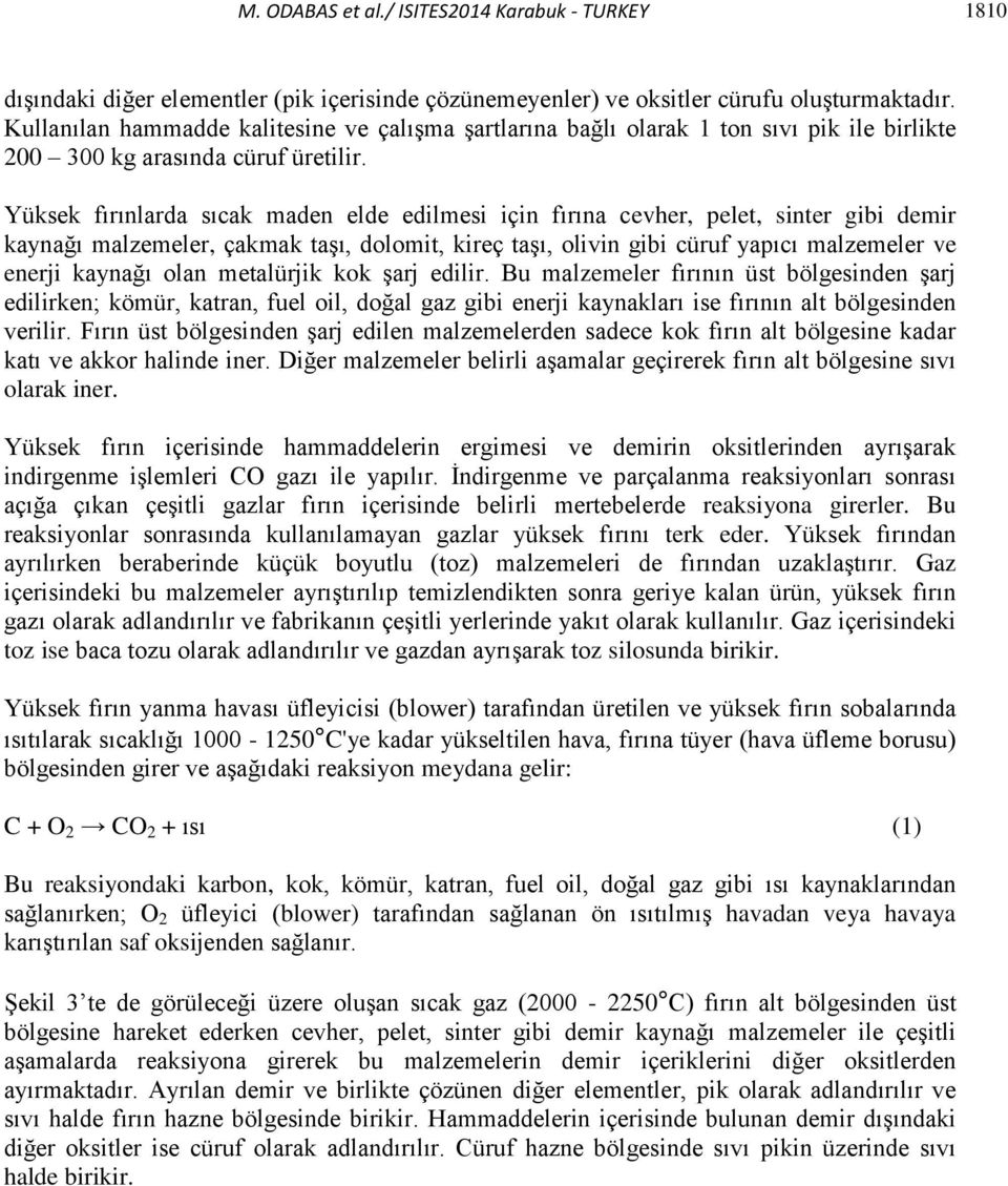 Yüksek fırınlarda sıcak maden elde edilmesi için fırına cevher, pelet, sinter gibi demir kaynağı malzemeler, çakmak taşı, dolomit, kireç taşı, olivin gibi cüruf yapıcı malzemeler ve enerji kaynağı