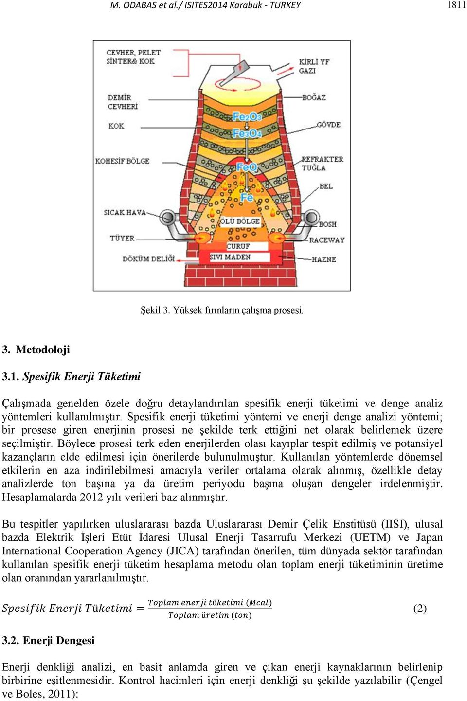 Böylece prosesi terk eden enerjilerden olası kayıplar tespit edilmiş ve potansiyel kazançların elde edilmesi için önerilerde bulunulmuştur.