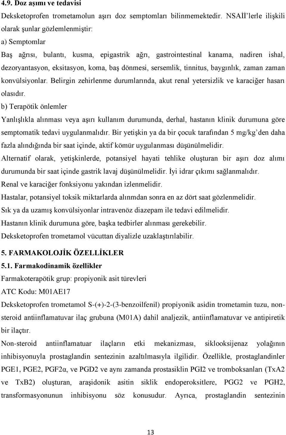 sersemlik, tinnitus, baygınlık, zaman zaman konvülsiyonlar. Belirgin zehirlenme durumlarında, akut renal yetersizlik ve karaciğer hasarı olasıdır.