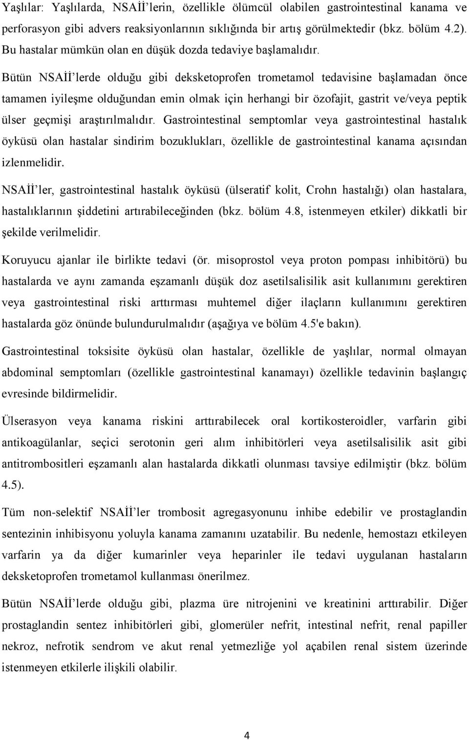 Bütün NSAİİ lerde olduğu gibi deksketoprofen trometamol tedavisine başlamadan önce tamamen iyileşme olduğundan emin olmak için herhangi bir özofajit, gastrit ve/veya peptik ülser geçmişi