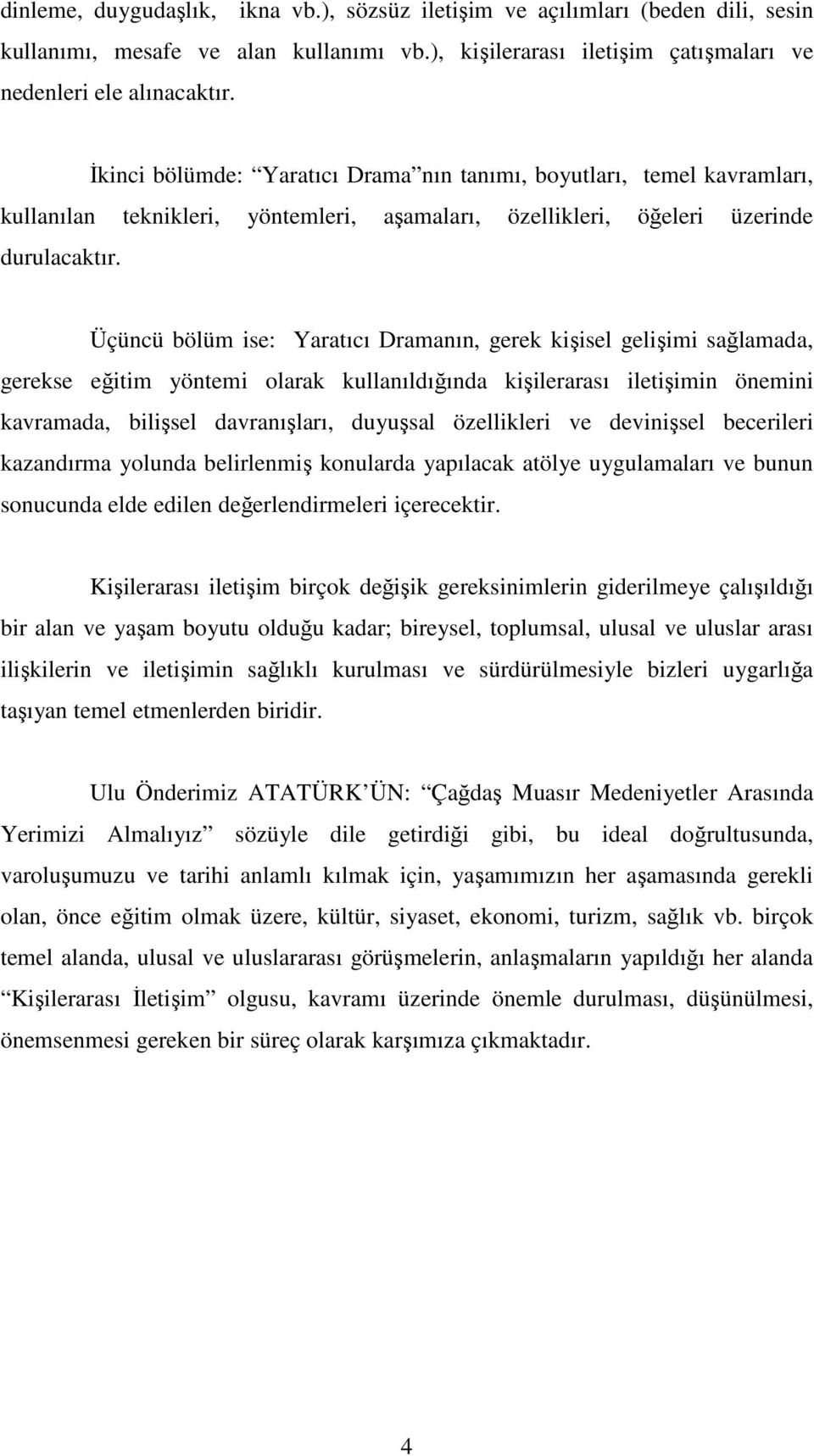 Üçüncü bölüm ise: Yaratıcı Dramanın, gerek kişisel gelişimi sağlamada, gerekse eğitim yöntemi olarak kullanıldığında kişilerarası iletişimin önemini kavramada, bilişsel davranışları, duyuşsal