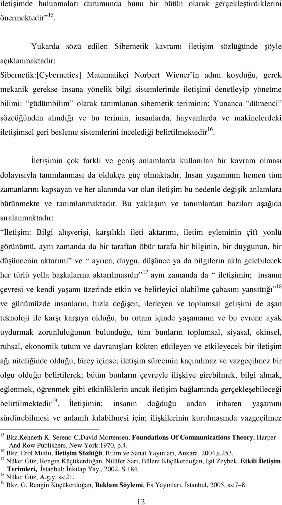 sistemlerinde iletişimi denetleyip yönetme bilimi: güdümbilim olarak tanımlanan sibernetik teriminin; Yunanca dümenci sözcüğünden alındığı ve bu terimin, insanlarda, hayvanlarda ve makinelerdeki