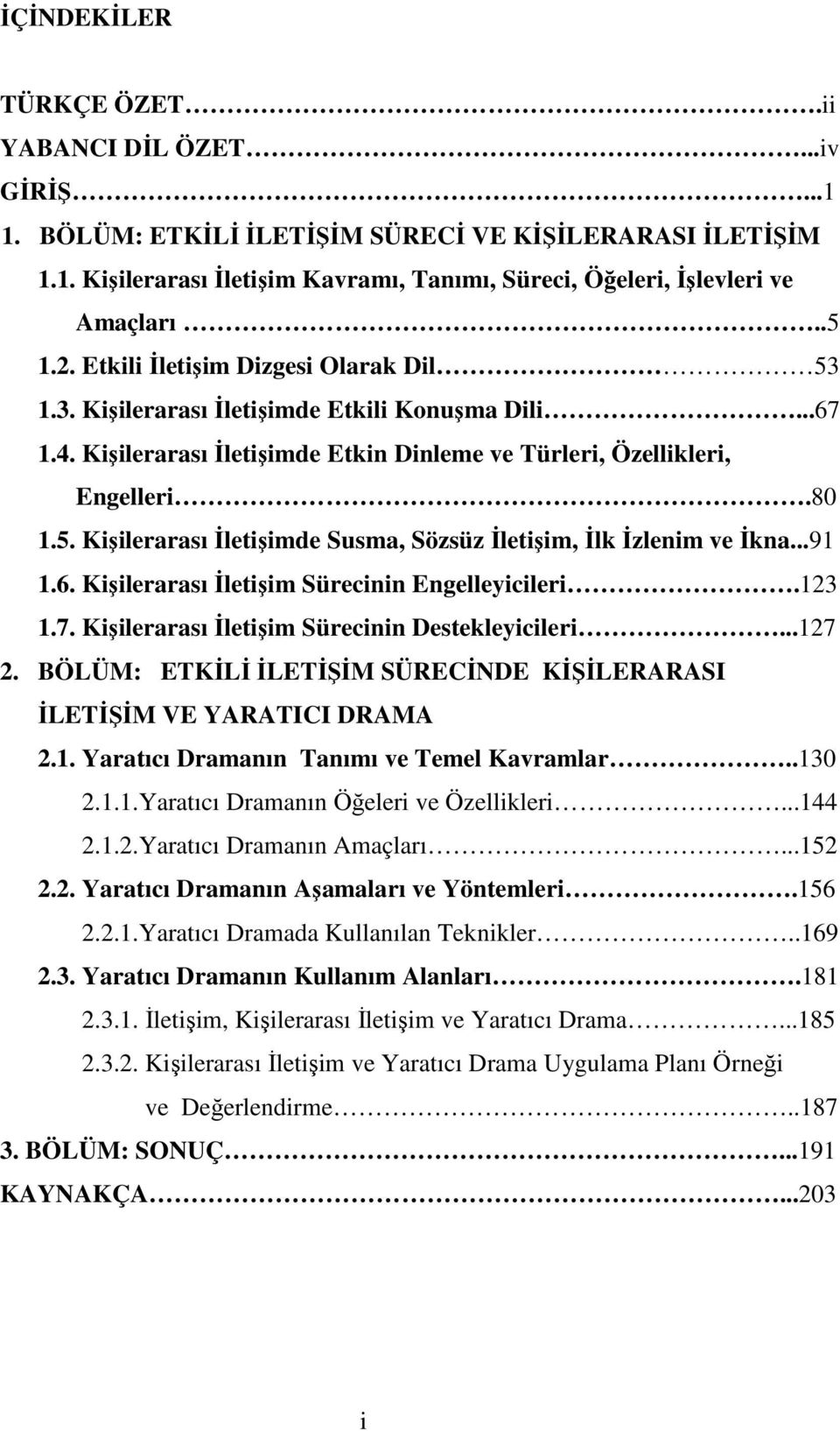 ..91 1.6. Kişilerarası İletişim Sürecinin Engelleyicileri.123 1.7. Kişilerarası İletişim Sürecinin Destekleyicileri...127 2. BÖLÜM: ETKİLİ İLETİŞİM SÜRECİNDE KİŞİLERARASI İLETİŞİM VE YARATICI DRAMA 2.