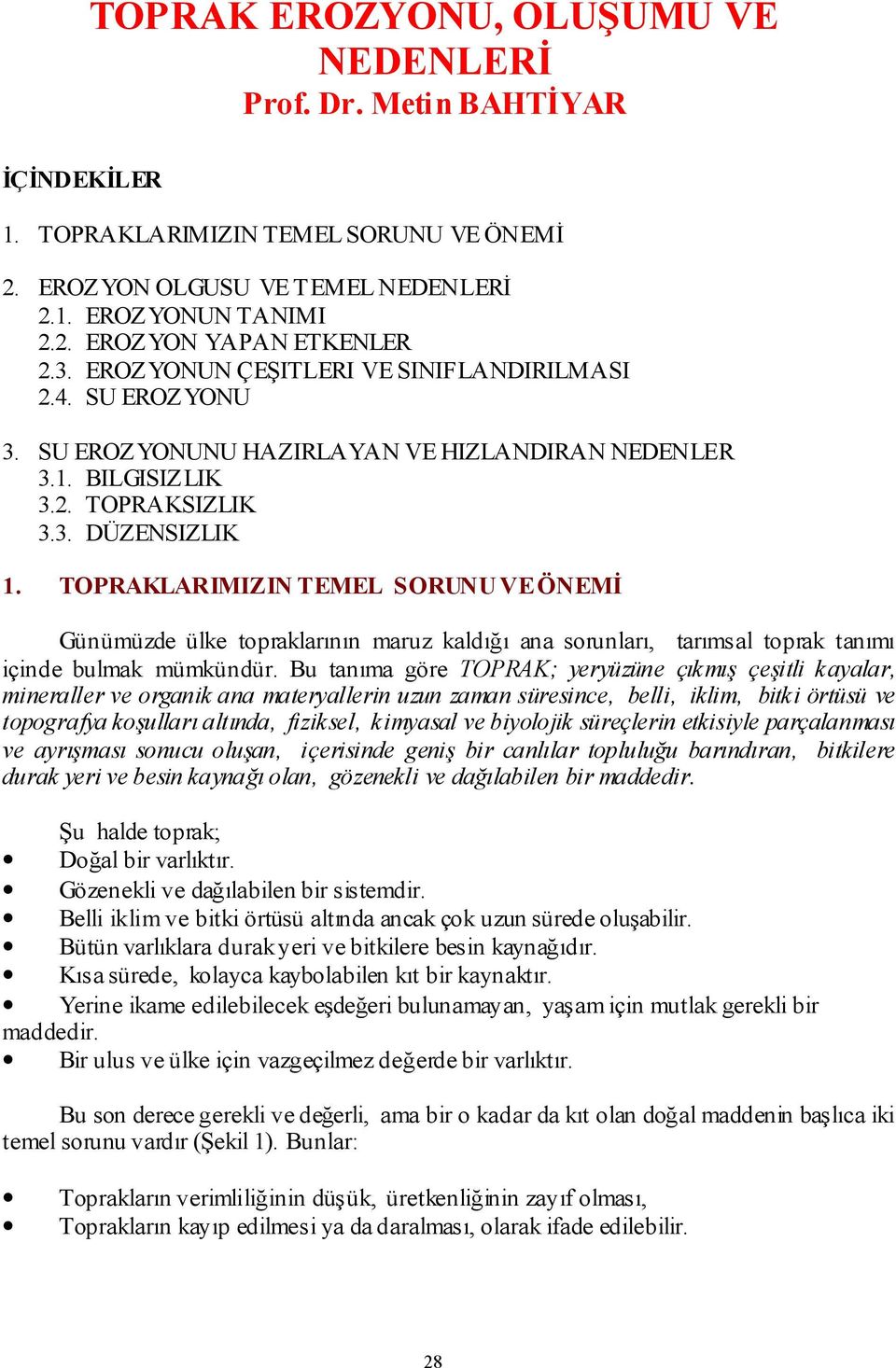 TOPRAKLARIMIZIN TEMEL SORUNU VE ÖNEMİ Günümüzde ülke topraklarının maruz kaldığı ana sorunları, tarımsal toprak tanımı içinde bulmak mümkündür.