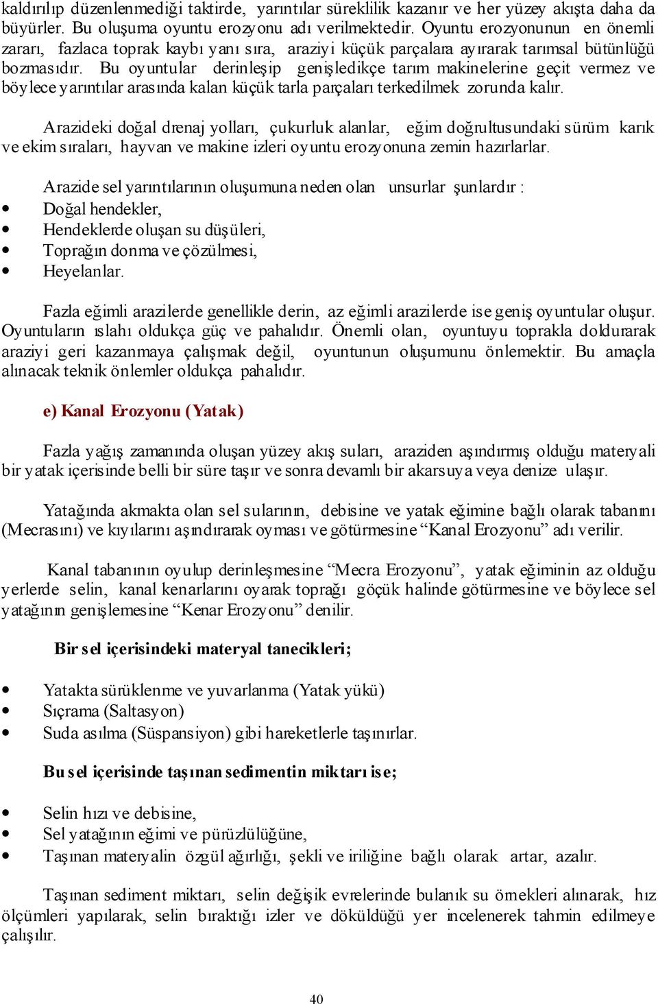 Bu oyuntular derinleşip genişledikçe tarım makinelerine geçit vermez ve böylece yarıntılar arasında kalan küçük tarla parçaları terkedilmek zorunda kalır.