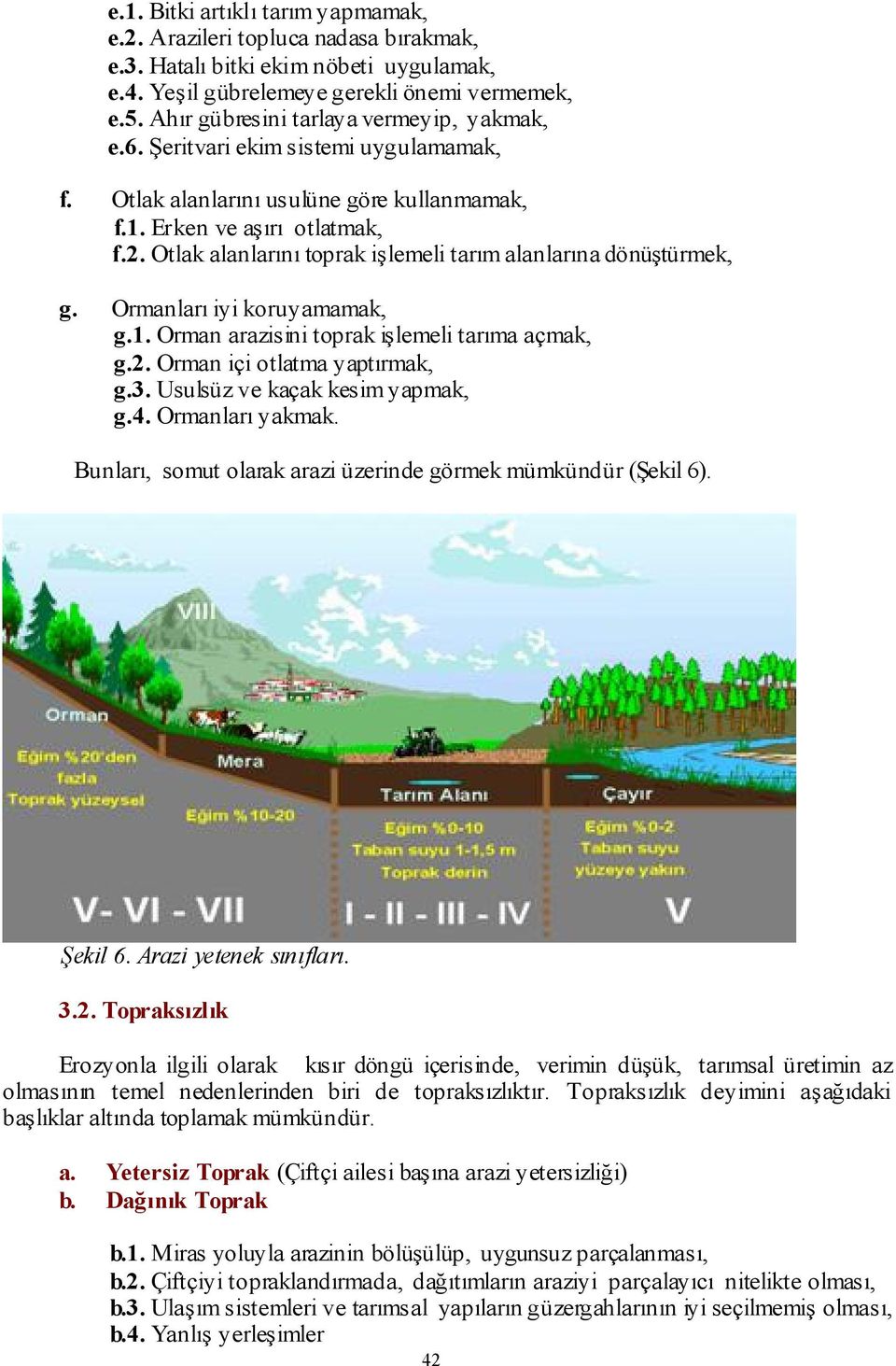 Otlak alanlarını toprak işlemeli tarım alanlarına dönüştürmek, g. Ormanları iyi koruyamamak, g.1. Orman arazisini toprak işlemeli tarıma açmak, g.2. Orman içi otlatma yaptırmak, g.3.