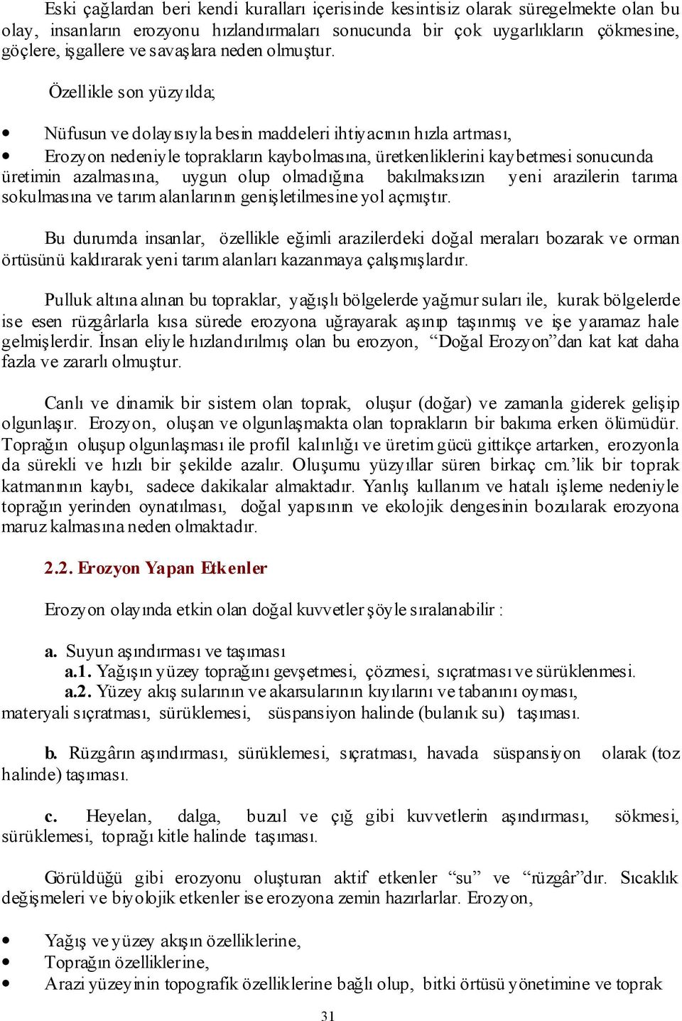 Özellikle son yüzyılda; Nüfusun ve dolayısıyla besin maddeleri ihtiyacının hızla artması, Erozyon nedeniyle toprakların kaybolmasına, üretkenliklerini kaybetmesi sonucunda üretimin azalmasına, uygun