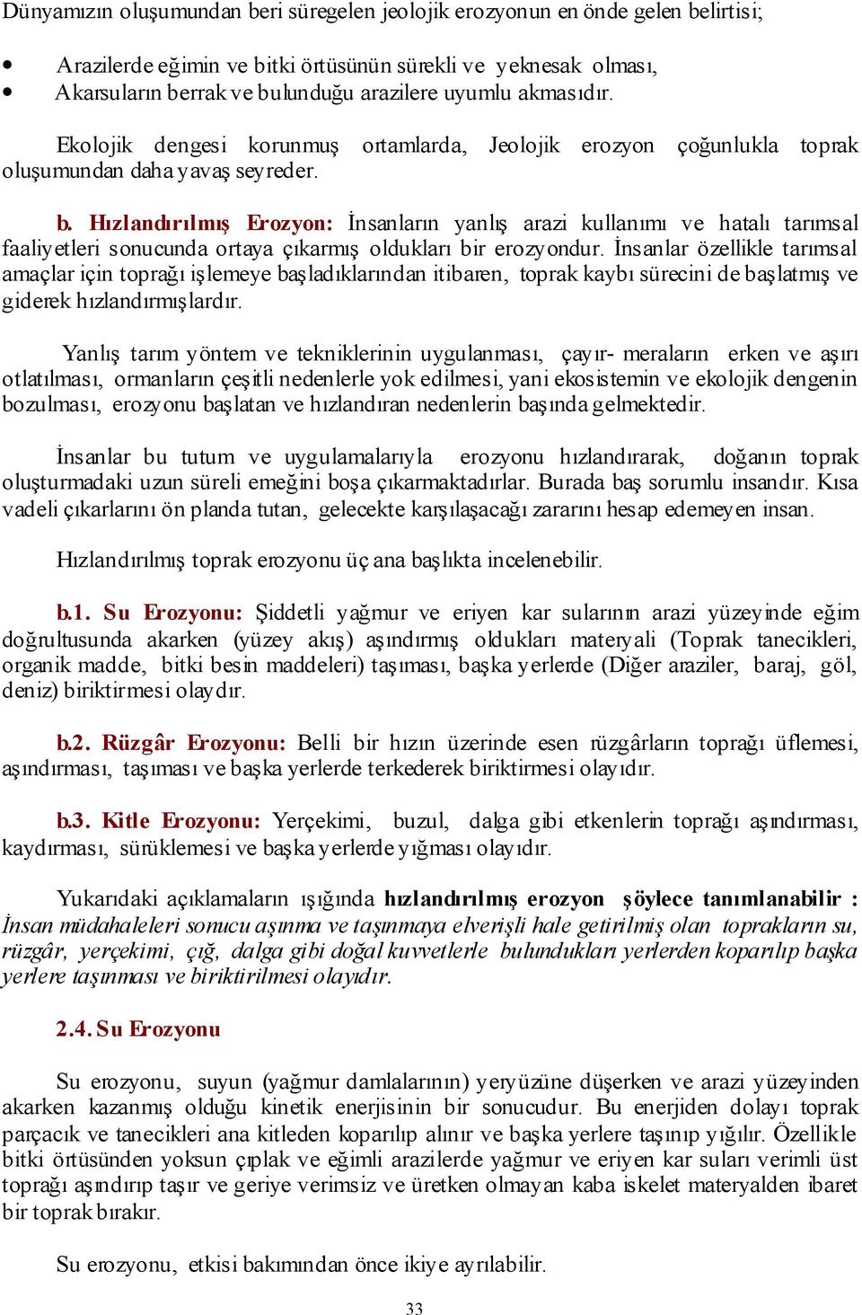 Hızlandırılmış Erozyon: İnsanların yanlış arazi kullanımı ve hatalı tarımsal faaliyetleri sonucunda ortaya çıkarmış oldukları bir erozyondur.