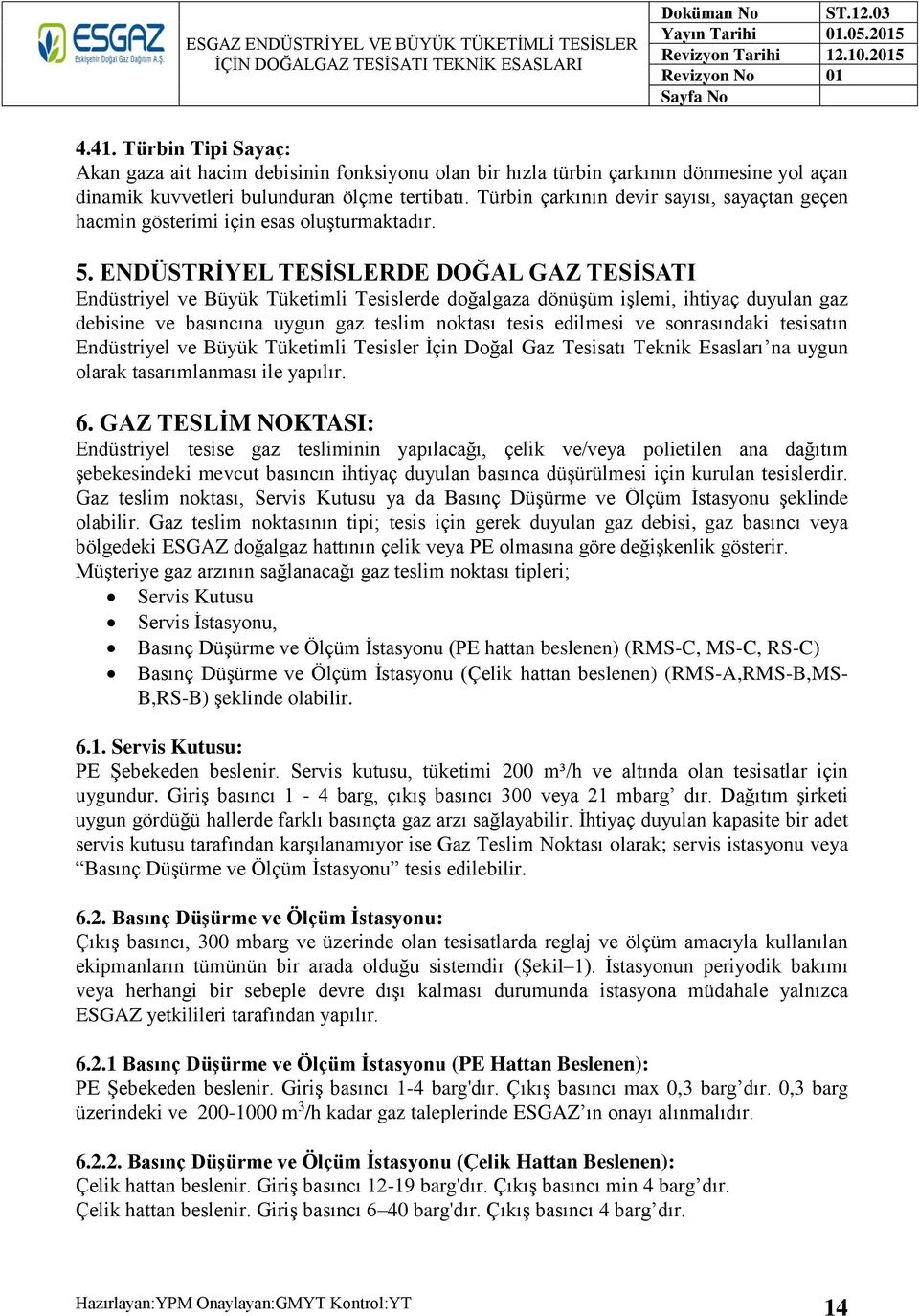 ENDÜSTRİYEL TESİSLERDE DOĞAL GAZ TESİSATI Endüstriyel ve Büyük Tüketimli Tesislerde doğalgaza dönüşüm işlemi, ihtiyaç duyulan gaz debisine ve basıncına uygun gaz teslim noktası tesis edilmesi ve