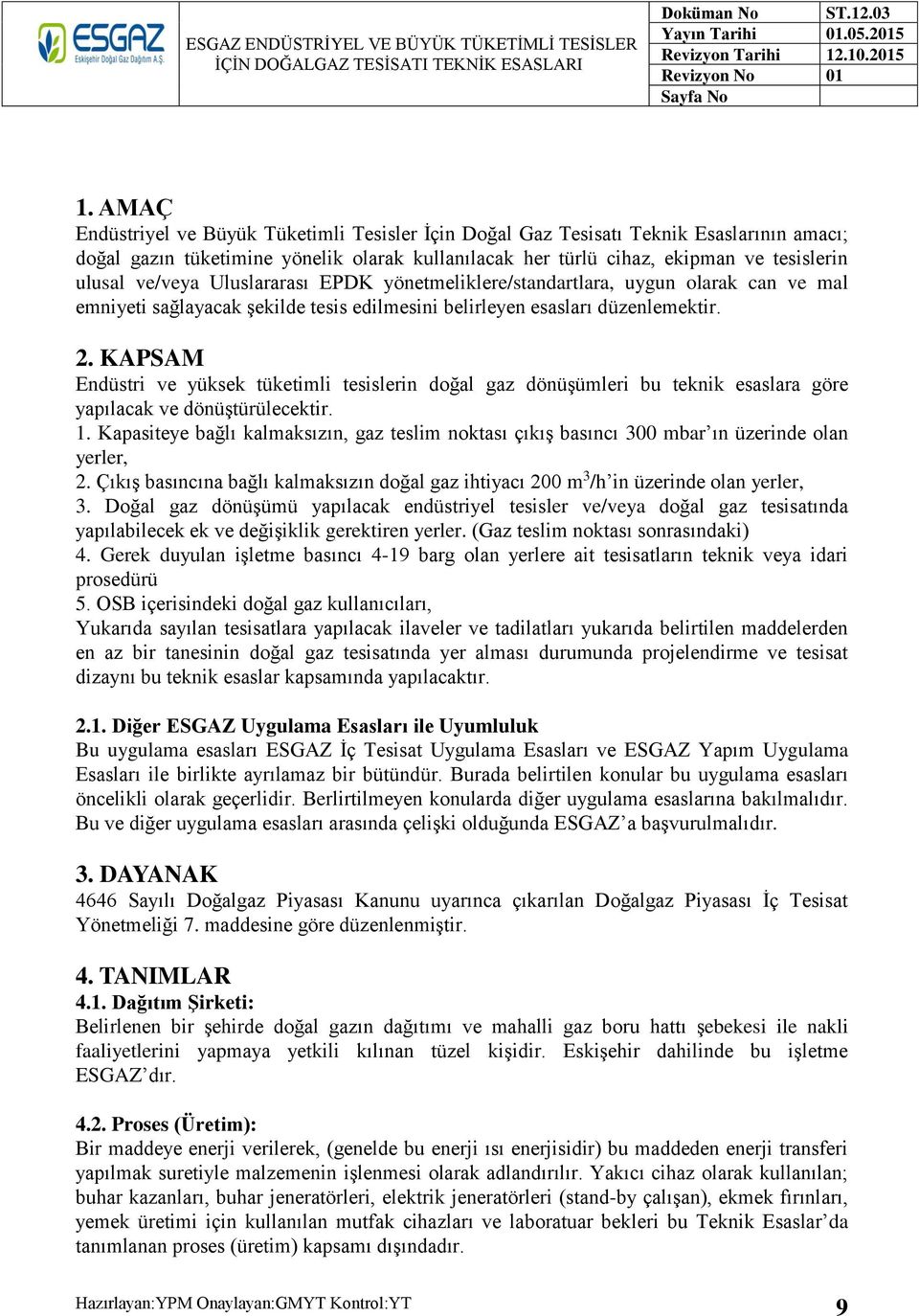 KAPSAM Endüstri ve yüksek tüketimli tesislerin doğal gaz dönüşümleri bu teknik esaslara göre yapılacak ve dönüştürülecektir. 1.