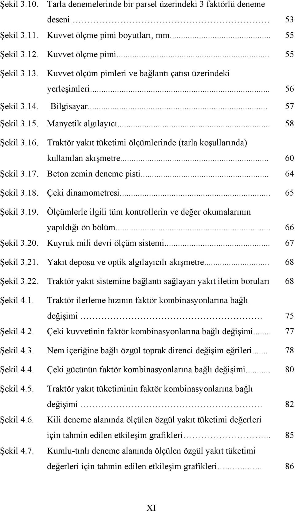 Traktör yakıt tüketimi ölçümlerinde (tarla koşullarında) kullanılan akışmetre... 60 Şekil 3.17. Beton zemin deneme pisti... 64 Şekil 3.18. Çeki dinamometresi... 65 Şekil 3.19.