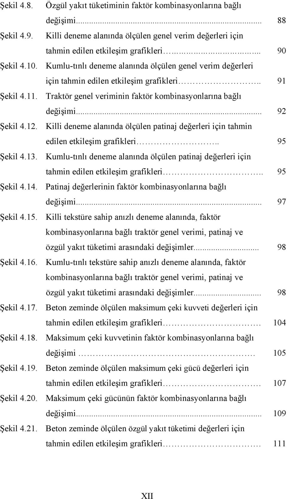 Killi deneme alanında ölçülen patinaj değerleri için tahmin edilen etkileşim grafikleri.. 95 Şekil 4.13. Kumlu-tınlı deneme alanında ölçülen patinaj değerleri için tahmin edilen etkileşim grafikleri.