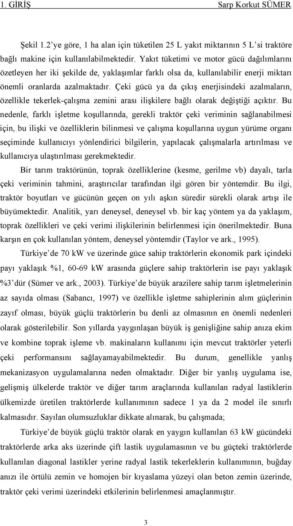 Çeki gücü ya da çıkış enerjisindeki azalmaların, özellikle tekerlek-çalışma zemini arası ilişkilere bağlı olarak değiştiği açıktır.