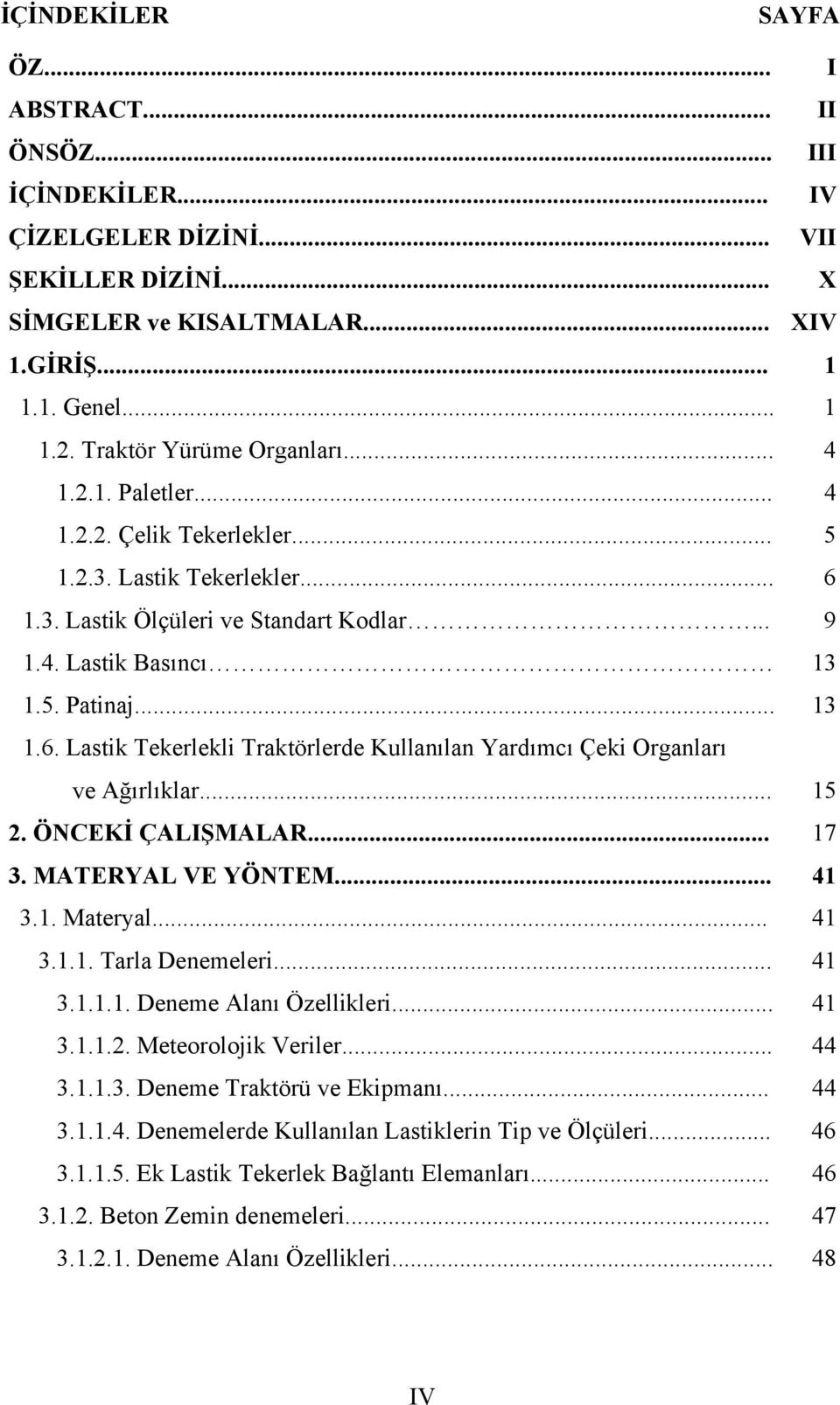 .. 15 2. ÖNCEKİ ÇALIŞMALAR... 17 3. MATERYAL VE YÖNTEM... 41 3.1. Materyal... 41 3.1.1. Tarla Denemeleri... 41 3.1.1.1. Deneme Alanı Özellikleri... 41 3.1.1.2. Meteorolojik Veriler... 44 3.1.1.3. Deneme Traktörü ve Ekipmanı.