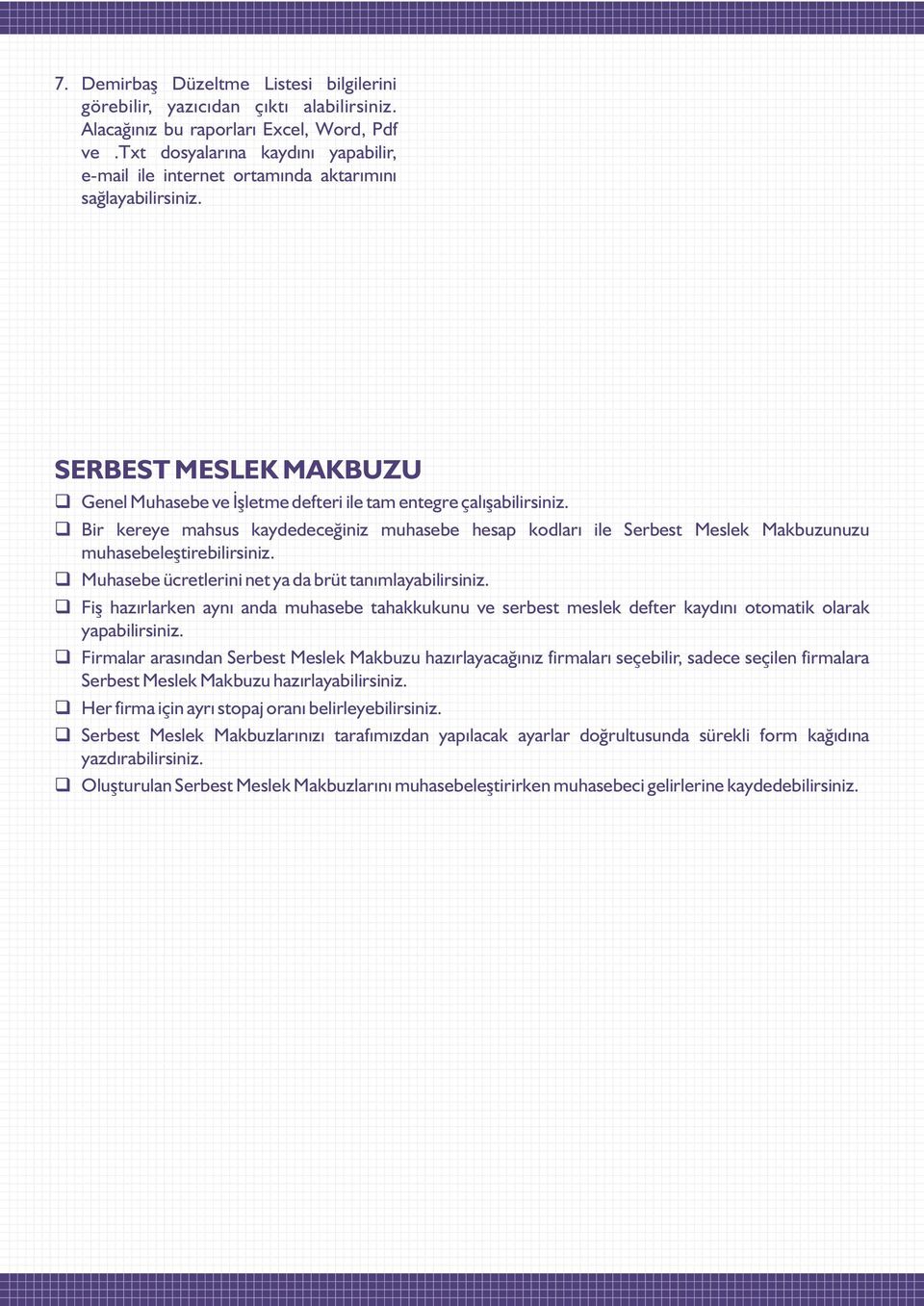 Bir kereye mahsus kaydedeceðiniz muhasebe hesap kodlarý ile Serbest Meslek Makbuzunuzu muhasebeleþtirebilirsiniz. Muhasebe ücretlerini net ya da brüt tanýmlayabilirsiniz.