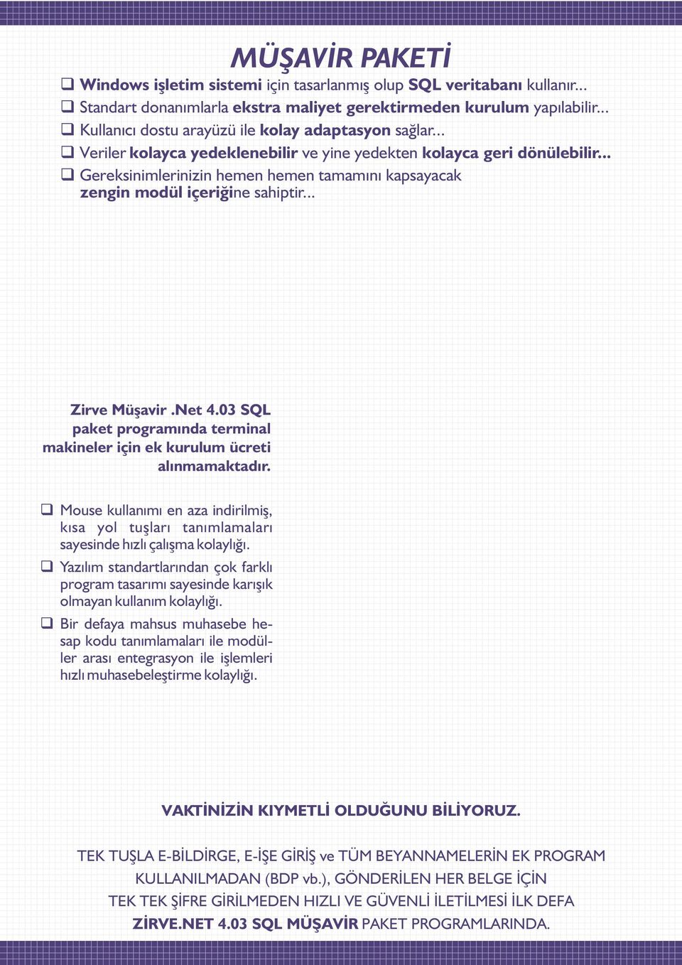 .. Gereksinimlerinizin hemen hemen tamamýný kapsayacak zengin modül içeriðine sahiptir... Zirve Müþavir.Net 4.03 SQL paket programýnda terminal makineler için ek kurulum ücreti alýnmamaktadýr.
