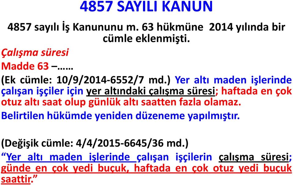 ) Yer altı maden işlerinde çalışan işçiler için yer altındaki çalışma süresi; haftada en çok otuz altı saat olup günlük altı