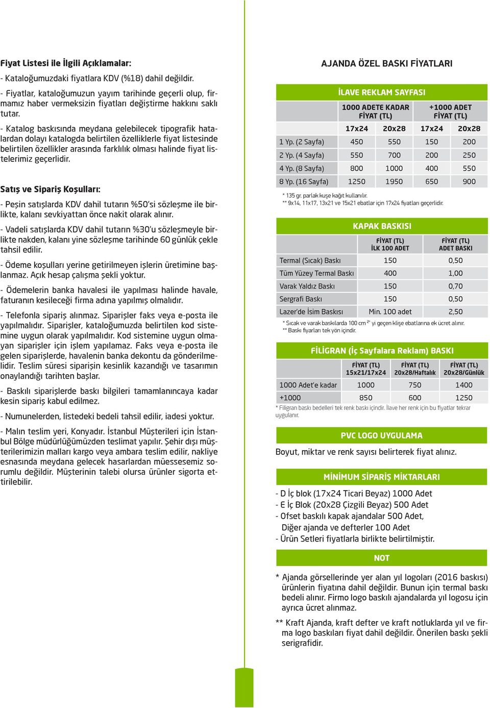 - Katalog baskısında meydana gelebilecek tipografik hatalardan dolayı katalogda belirtilen özelliklerle fiyat listesinde belirtilen özellikler arasında farklılık olması halinde fiyat listelerimiz