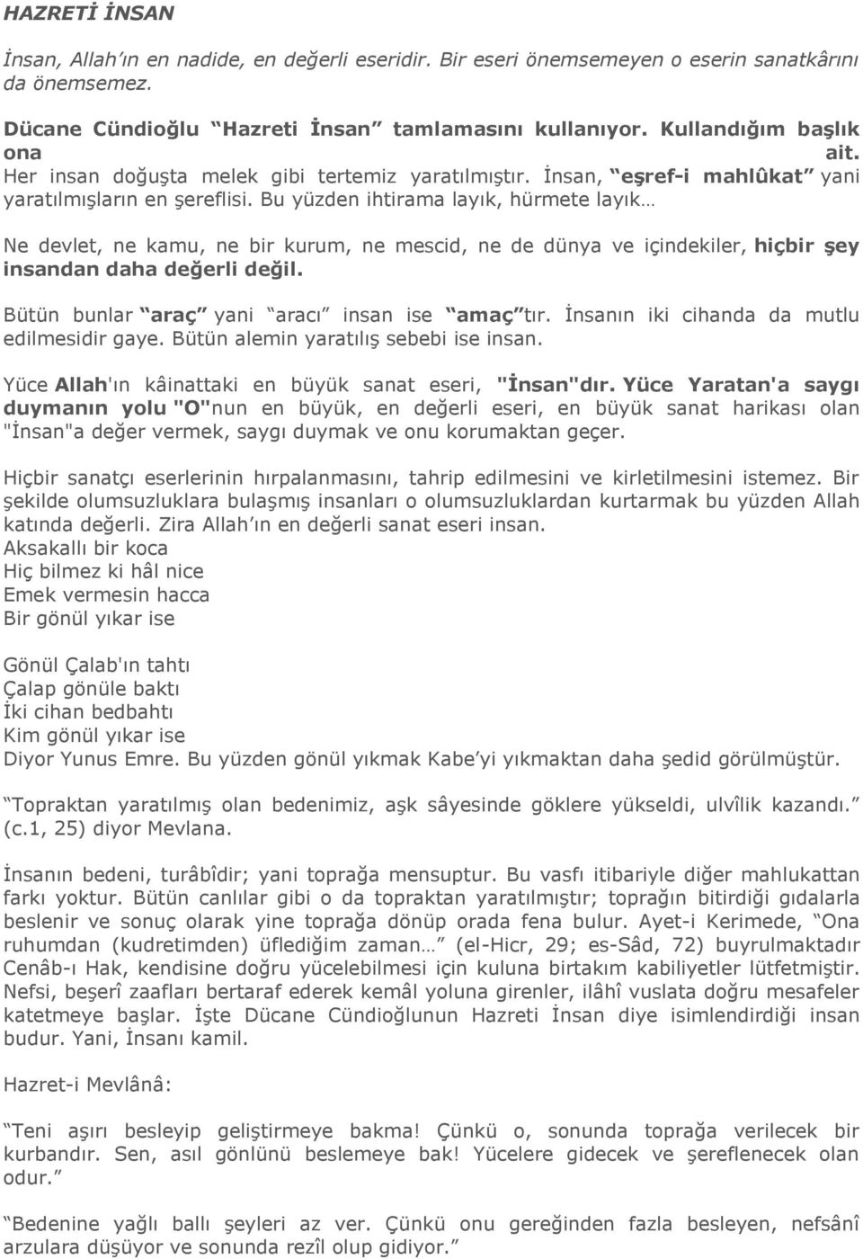 Bu yüzden ihtirama layık, hürmete layık Ne devlet, ne kamu, ne bir kurum, ne mescid, ne de dünya ve içindekiler, hiçbir şey insandan daha değerli değil.